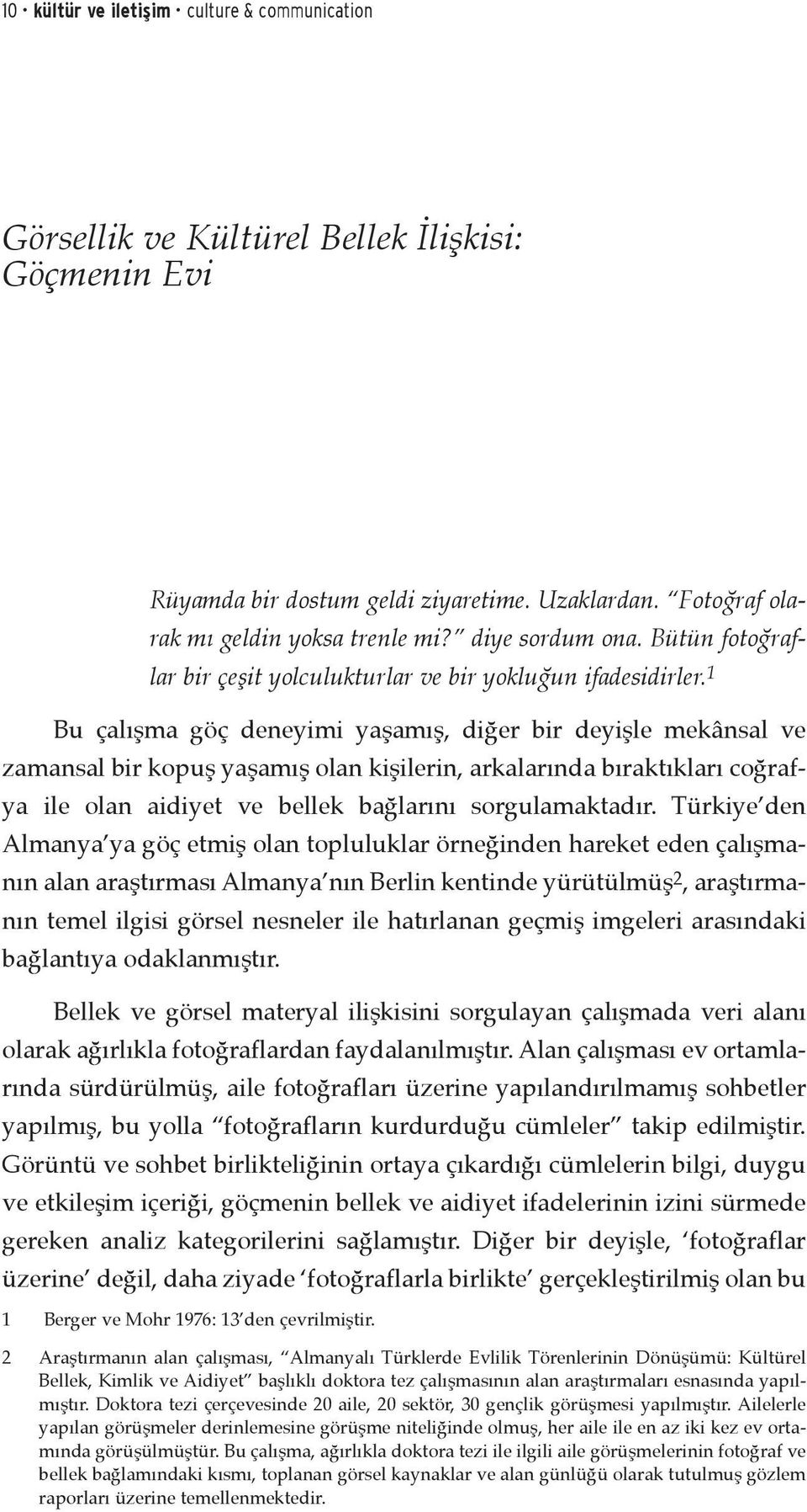 1 Bu çalışma göç deneyimi yaşamış, diğer bir deyişle mekânsal ve zamansal bir kopuş yaşamış olan kişilerin, arkalarında bıraktıkları coğrafya ile olan aidiyet ve bellek bağlarını sorgulamaktadır.