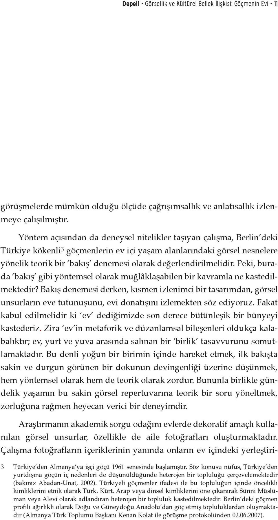 değerlendirilmelidir. Peki, burada bakış gibi yöntemsel olarak muğlâklaşabilen bir kavramla ne kastedilmektedir?