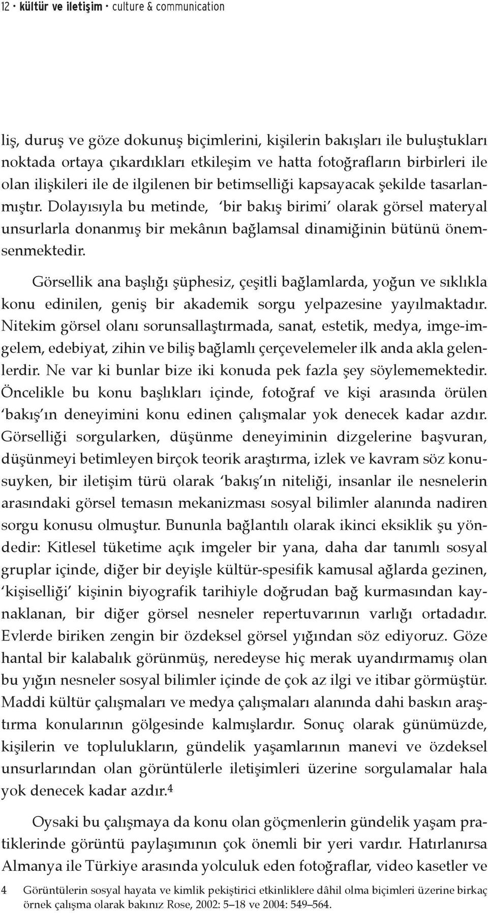 Dolayısıyla bu metinde, bir bakış birimi olarak görsel materyal unsurlarla donanmış bir mekânın bağlamsal dinamiğinin bütünü önemsenmektedir.