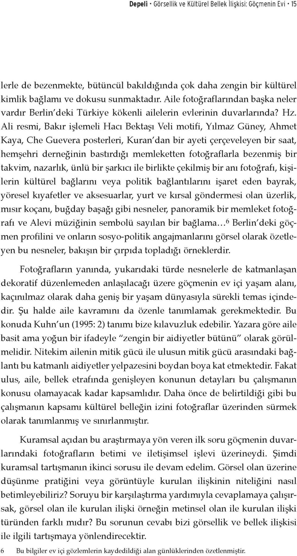 Ali resmi, Bakır işlemeli Hacı Bektaşı Veli motifi, Yılmaz Güney, Ahmet Kaya, Che Guevera posterleri, Kuran dan bir ayeti çerçeveleyen bir saat, hemşehri derneğinin bastırdığı memleketten