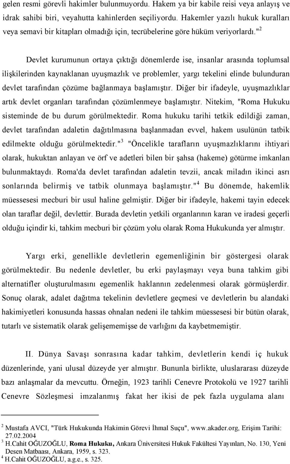 " 2 Devlet kurumunun ortaya çıktığı dönemlerde ise, insanlar arasında toplumsal ilişkilerinden kaynaklanan uyuşmazlık ve problemler, yargı tekelini elinde bulunduran devlet tarafından çözüme