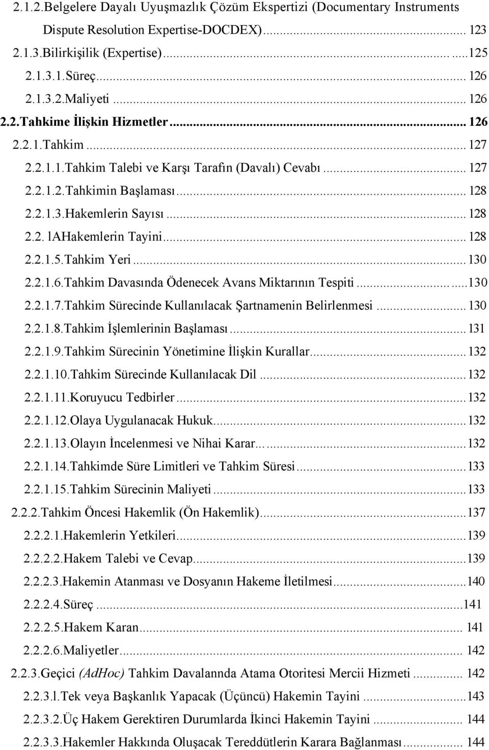 ..128 2.2.1.5.Tahkim Yeri...130 2.2.1.6.Tahkim Davasında Ödenecek Avans Miktarının Tespiti...130 2.2.1.7.Tahkim Sürecinde Kullanılacak Şartnamenin Belirlenmesi...130 2.2.1.8.Tahkim İşlemlerinin Başlaması.