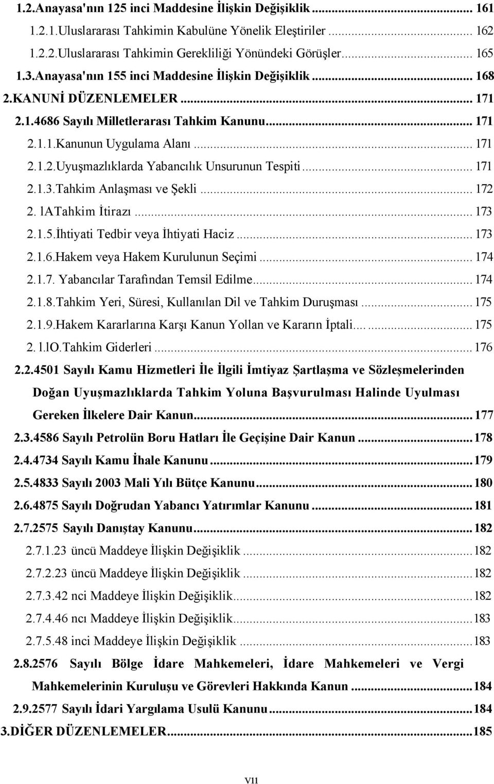 .. 171 2.1.3.Tahkim Anlaşması ve Şekli... 172 2. latahkim İtirazı... 173 2.1.5.İhtiyati Tedbir veya İhtiyati Haciz... 173 2.1.6.Hakem veya Hakem Kurulunun Seçimi... 174 2.1.7. Yabancılar Tarafından Temsil Edilme.