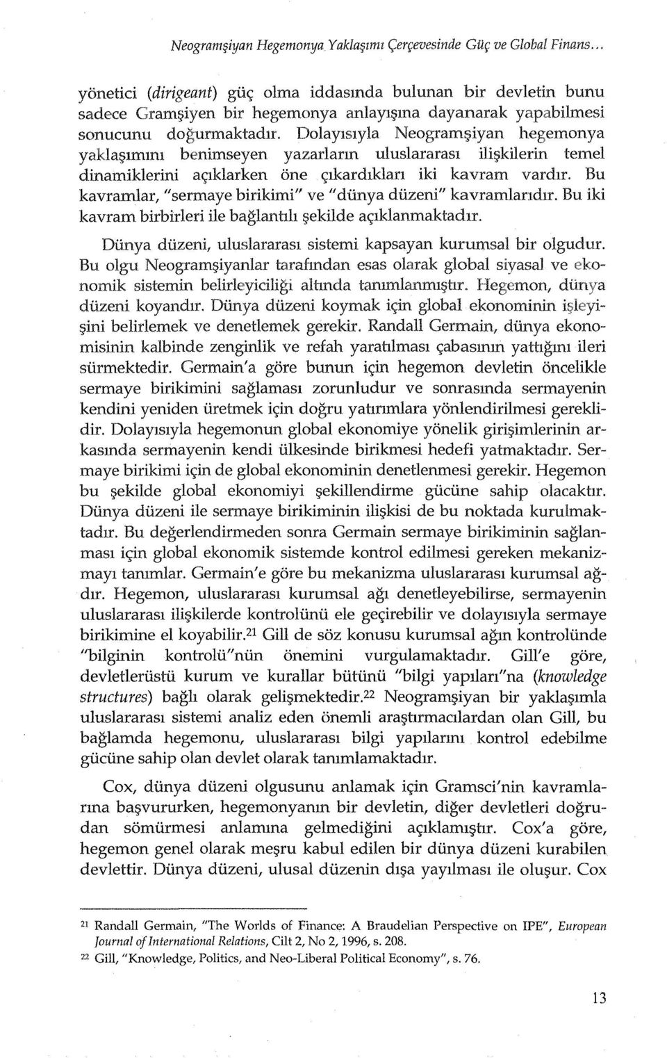 DolaYlslyla Neogramr;;iyan hegemonya yaklar;;lmlm benimseyen yazarlarm uluslararasl ilir;;kilerin temel dinamiklerini ac,:lklarken one c,:lkardlklan iki kavram vardlr.