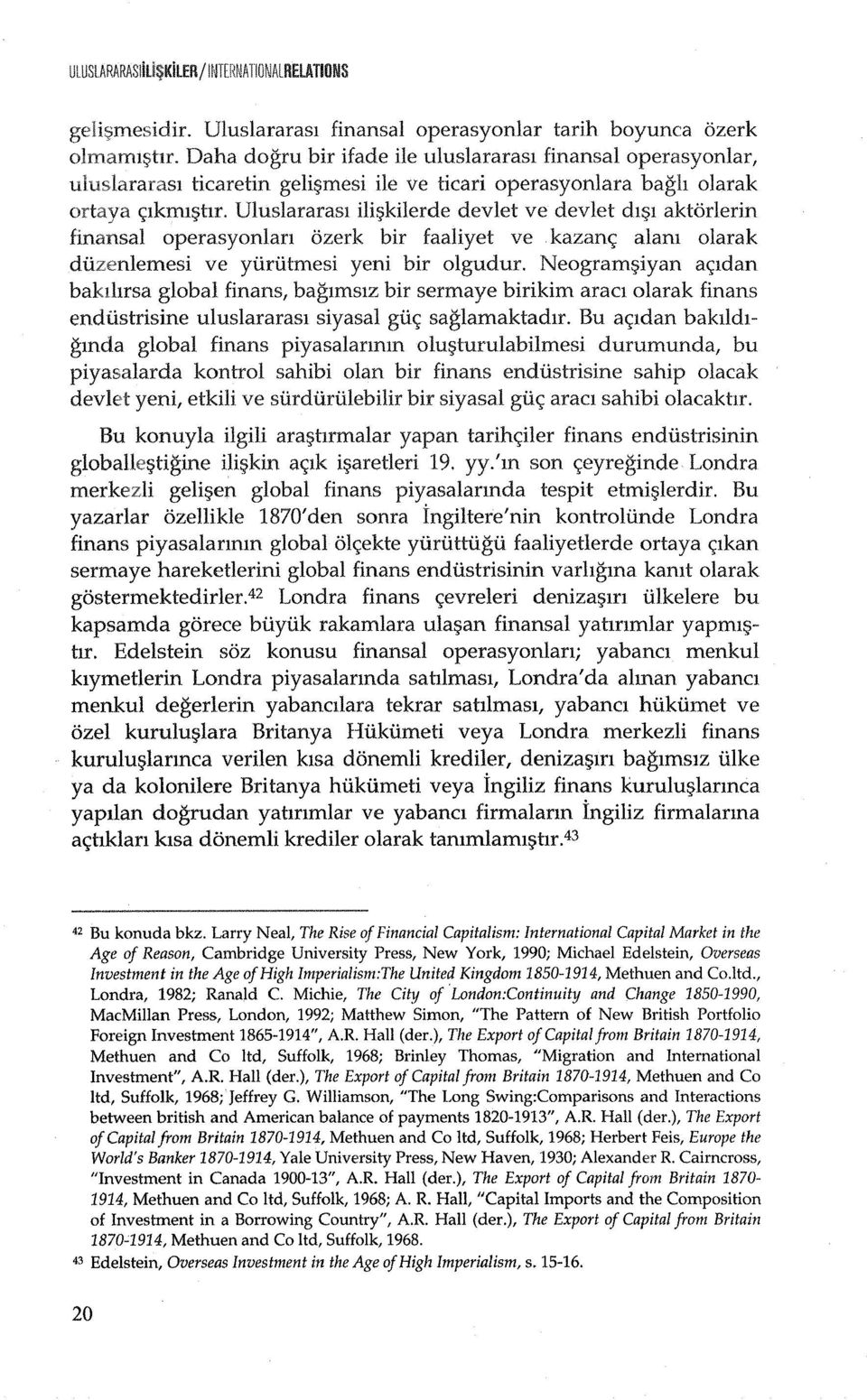 Uluslararasl m$kilerde devlet ve devlet dl l aktorlerin finansal operasyonlan ozerk bir faaliyet ve kazan<; alam olarak diizenlemesi ve yiiriitmesi yeni bir olgudur.