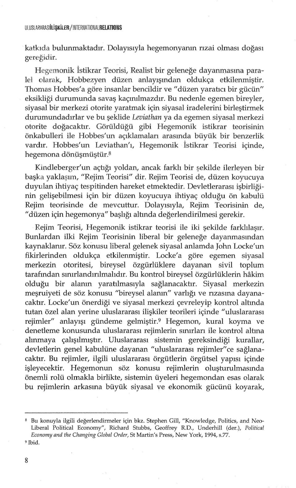 Thomas Hobbes'a gore insanlar bencildir ve "duzen yarahcl bir gucun" eksikligi durumunda sava kas:mllmazdlf.