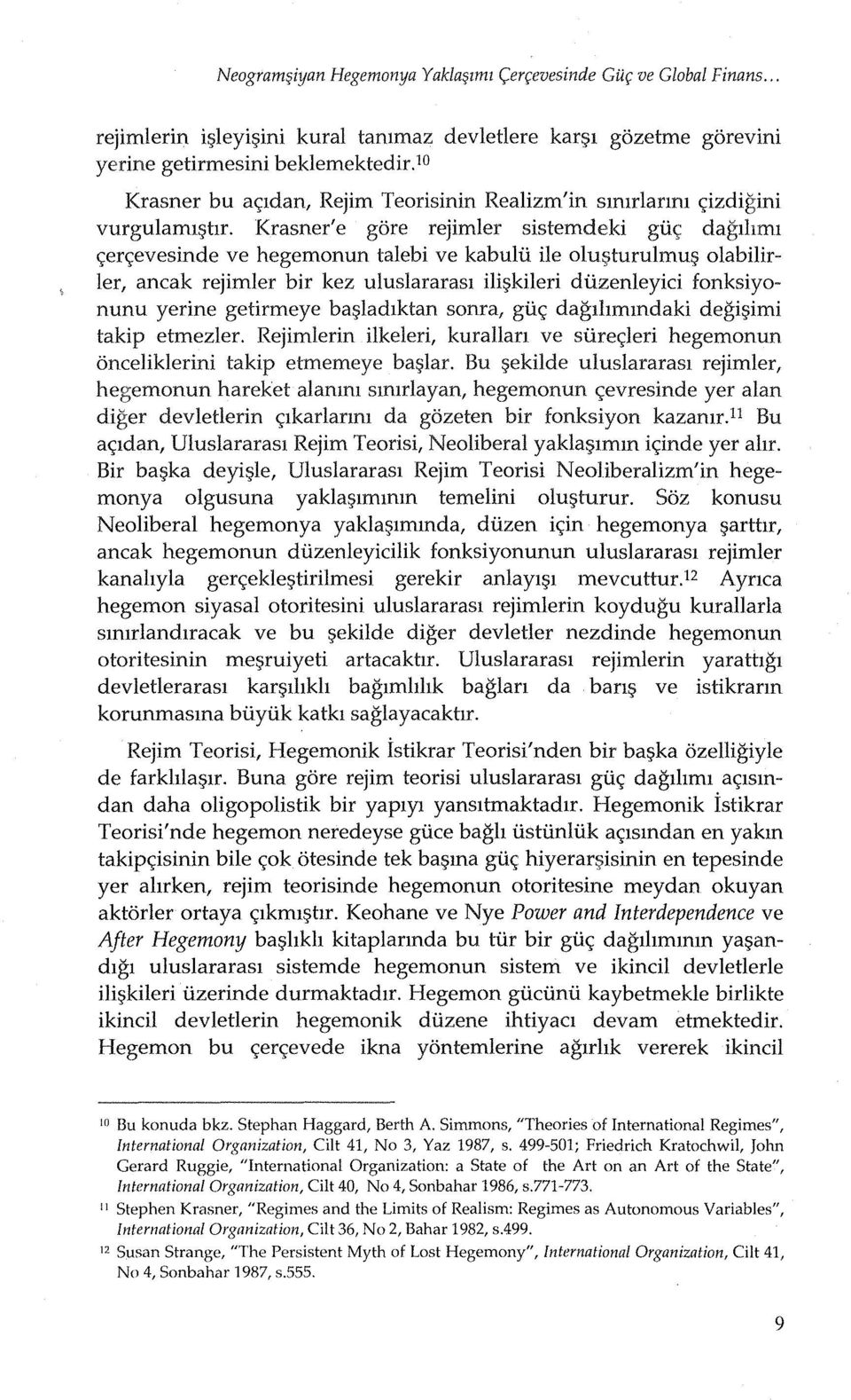 Krasner' e gore rejimler sistemdeki giic; daglhml c;erc;evesinde ve hegemonun talebi ve kabulii ile olu~turulmu$ olabilirler, ancak rejimler bir kez uluslararasl ilir;;kileri duzenleyici fonksiyonunu