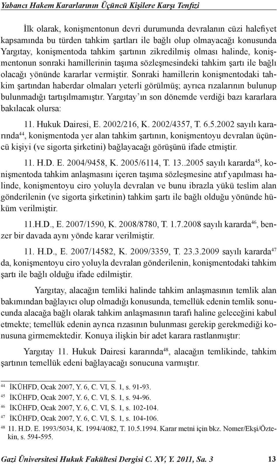 Sonraki hamillerin konişmentodaki tahkim şartından haberdar olmaları yeterli görülmüş; ayrıca rızalarının bulunup bulunmadığı tartışılmamıştır.