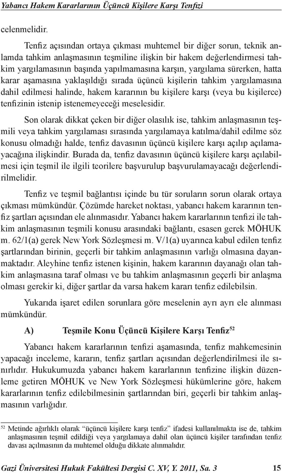 sürerken, hatta karar aşamasına yaklaşıldığı sırada üçüncü kişilerin tahkim yargılamasına dahil edilmesi halinde, hakem kararının bu kişilere karşı (veya bu kişilerce) tenfizinin istenip