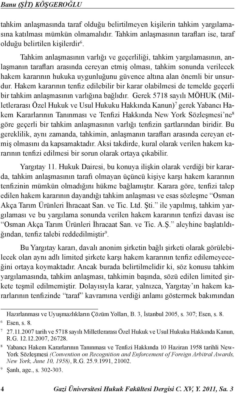 Tahkim anlaşmasının varlığı ve geçerliliği, tahkim yargılamasının, anlaşmanın tarafları arasında cereyan etmiş olması, tahkim sonunda verilecek hakem kararının hukuka uygunluğunu güvence altına alan