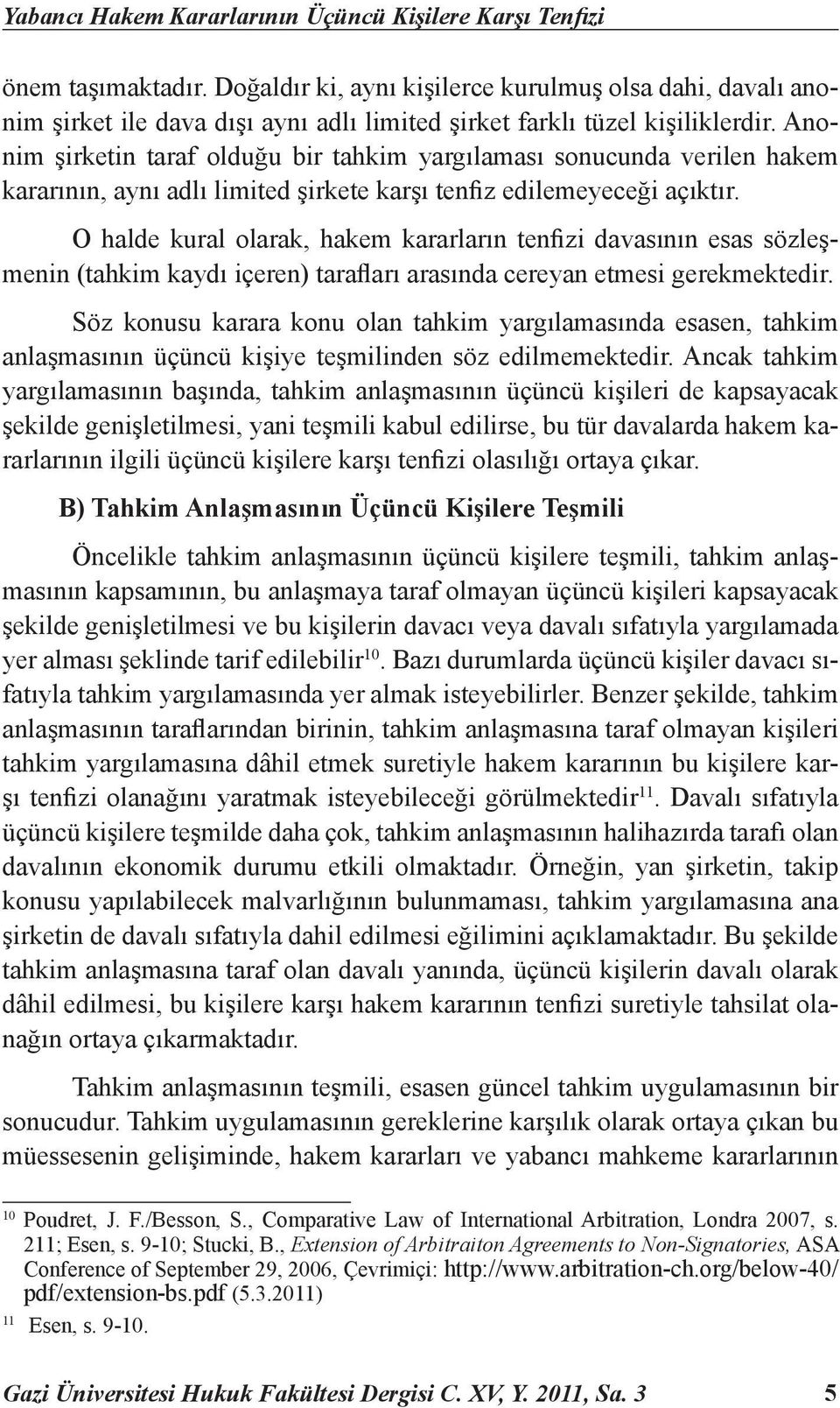 Anonim şirketin taraf olduğu bir tahkim yargılaması sonucunda verilen hakem kararının, aynı adlı limited şirkete karşı tenfiz edilemeyeceği açıktır.