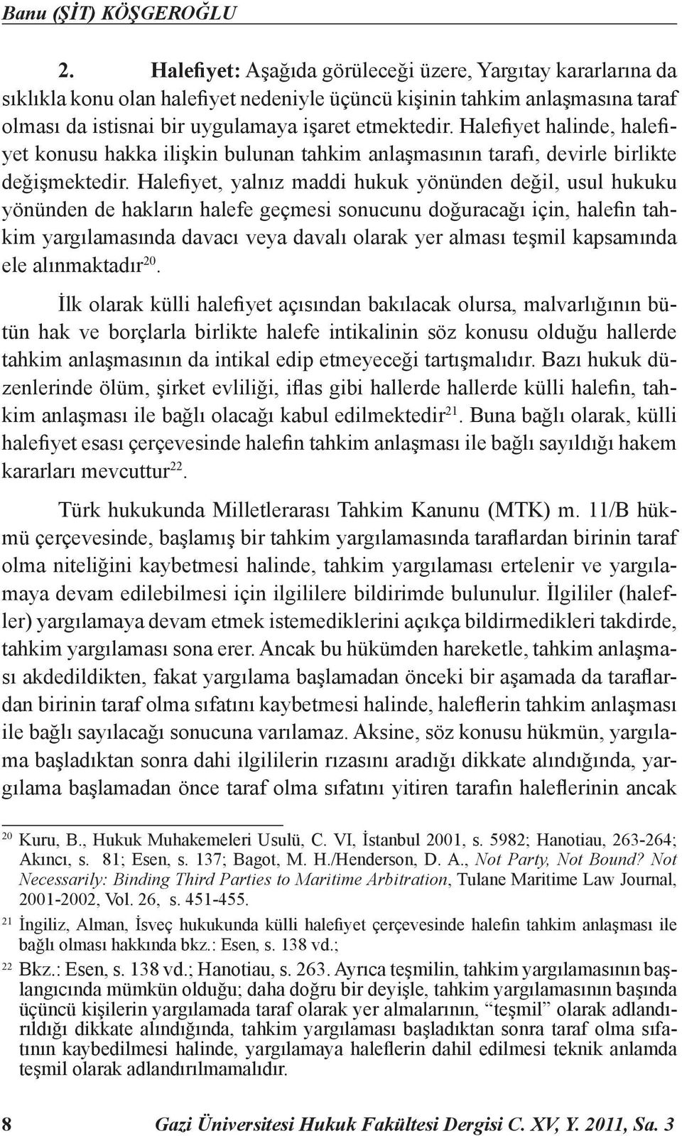 Halefiyet halinde, halefiyet konusu hakka ilişkin bulunan tahkim anlaşmasının tarafı, devirle birlikte değişmektedir.