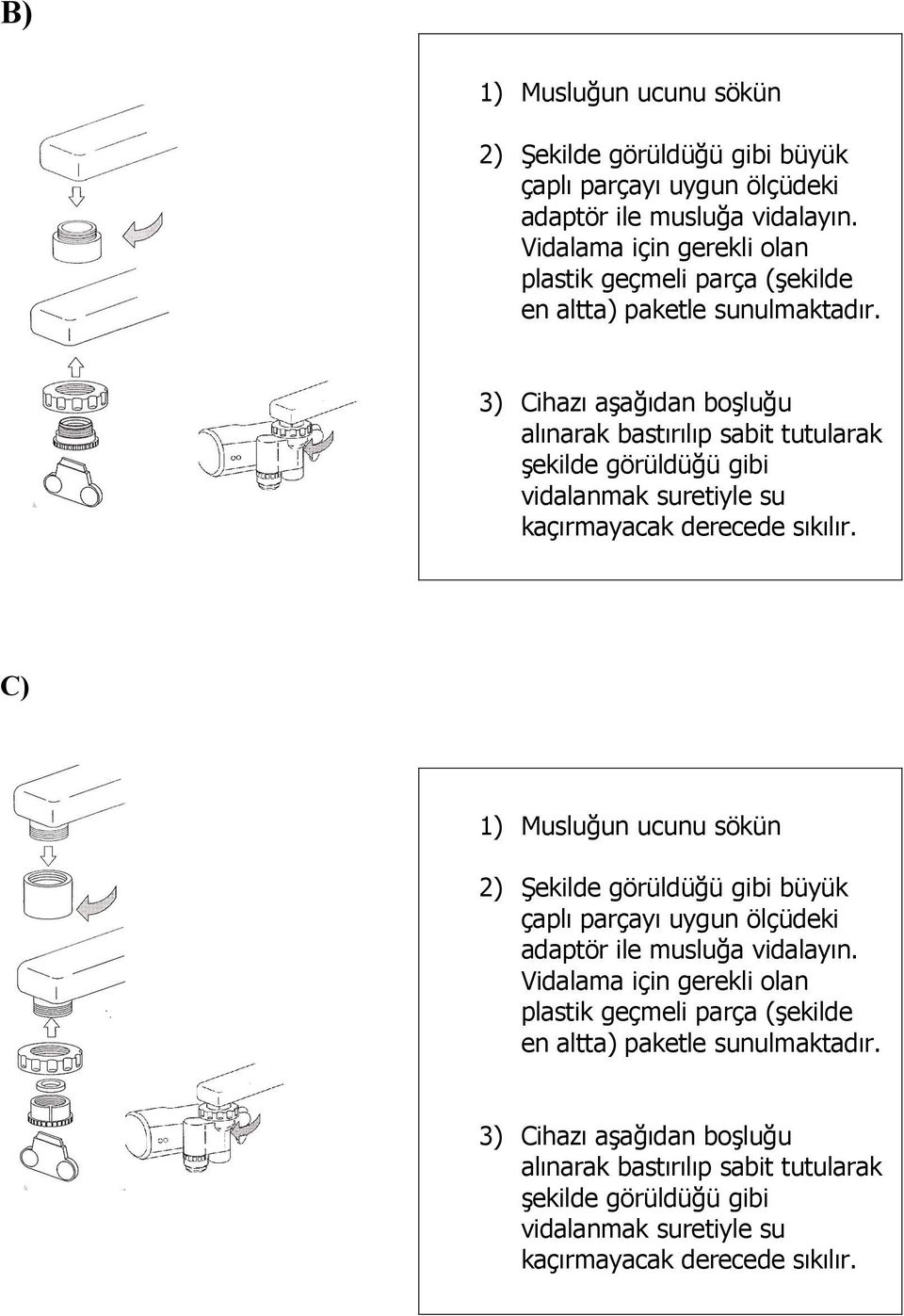 3) Cihazı aşağıdan boşluğu alınarak bastırılıp sabit tutularak şekilde görüldüğü gibi vidalanmak suretiyle su kaçırmayacak derecede sıkılır.