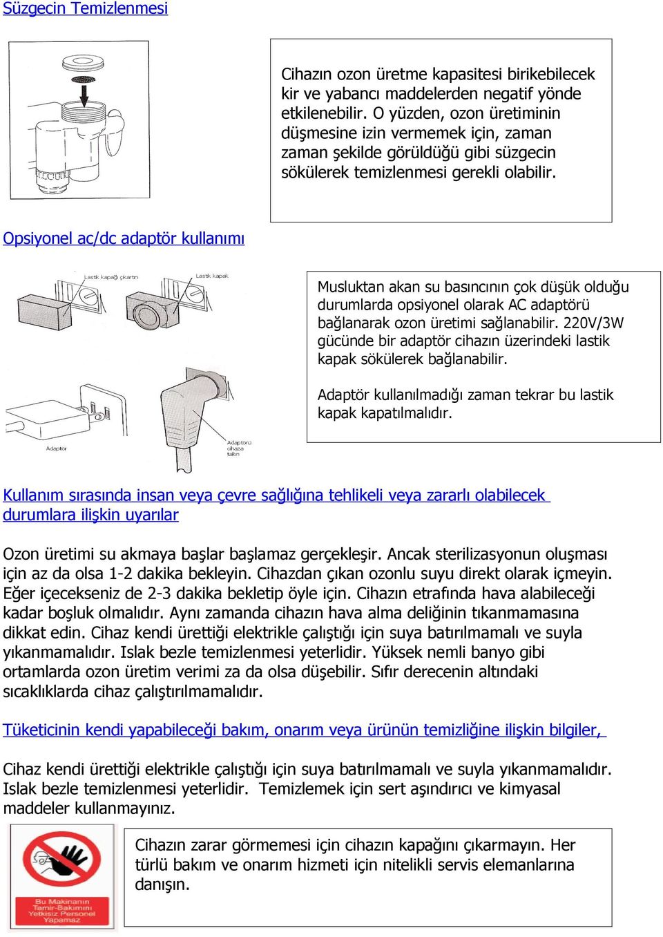 Opsiyonel ac/dc adaptör kullanımı Musluktan akan su basıncının çok düşük olduğu durumlarda opsiyonel olarak AC adaptörü bağlanarak ozon üretimi sağlanabilir.