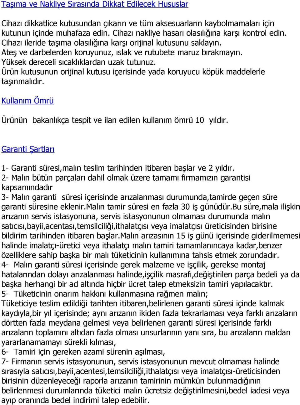 Yüksek dereceli sıcaklıklardan uzak tutunuz. Ürün kutusunun orijinal kutusu içerisinde yada koruyucu köpük maddelerle taşınmalıdır.