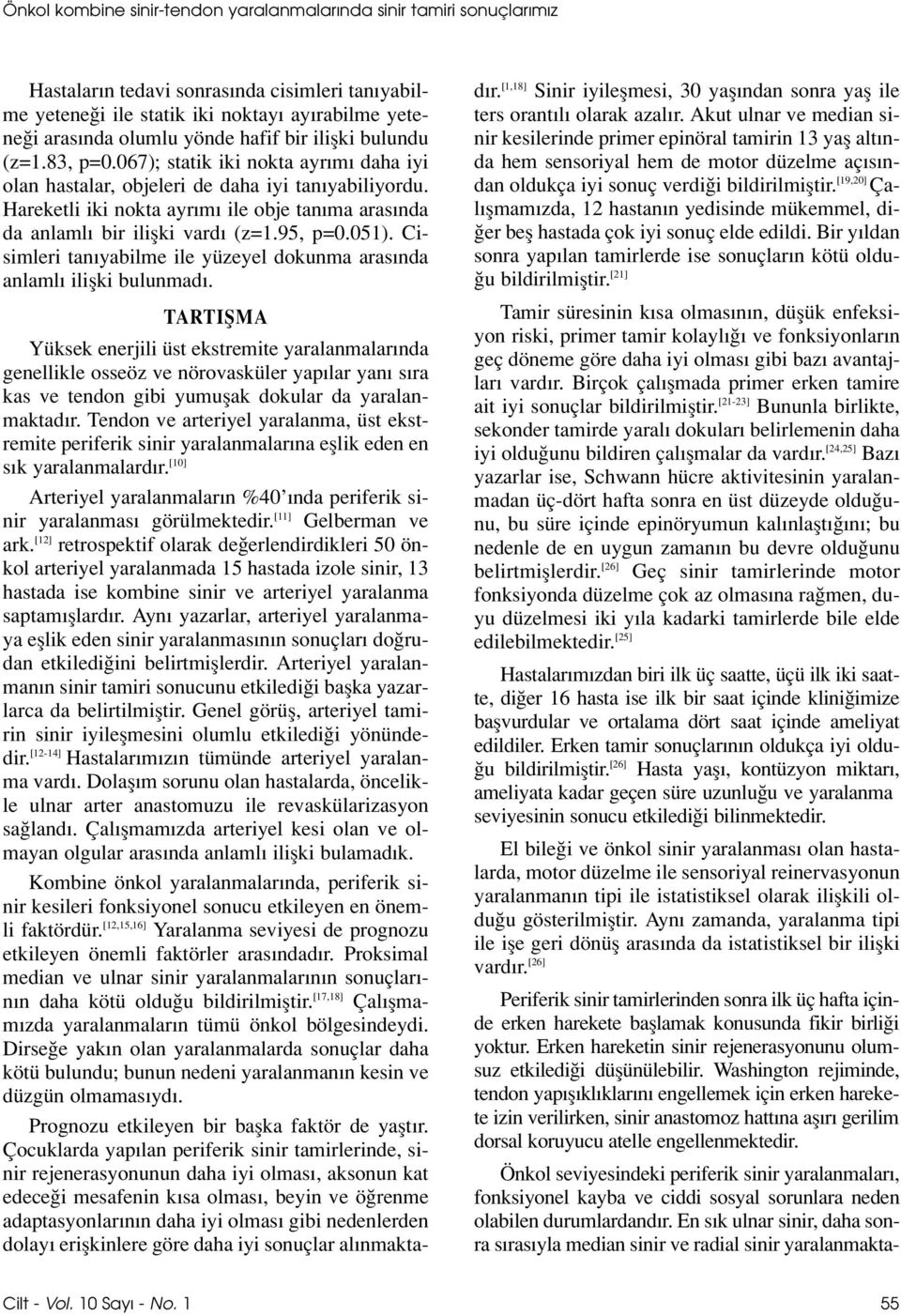 Hareketli iki nokta ayr m ile obje tan ma aras nda da anlaml bir iliflki vard (z=1.95, p=0.051). Cisimleri tan yabilme ile yüzeyel dokunma aras nda anlaml iliflki bulunmad.