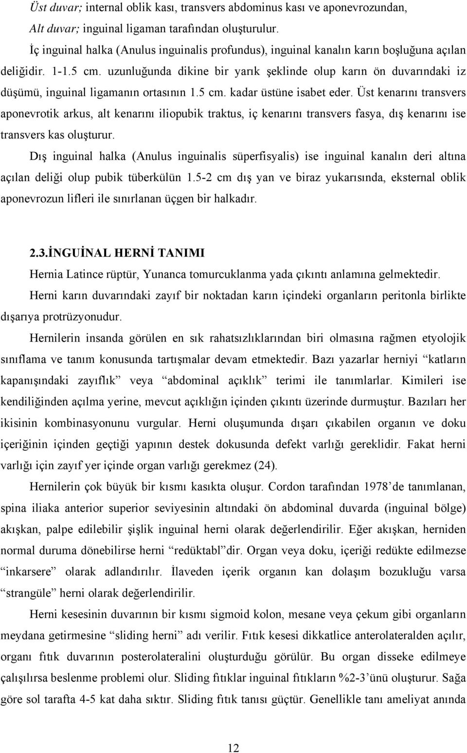 uzunluğunda dikine bir yarık şeklinde olup karın ön duvarındaki iz düşümü, inguinal ligamanın ortasının 1.5 cm. kadar üstüne isabet eder.