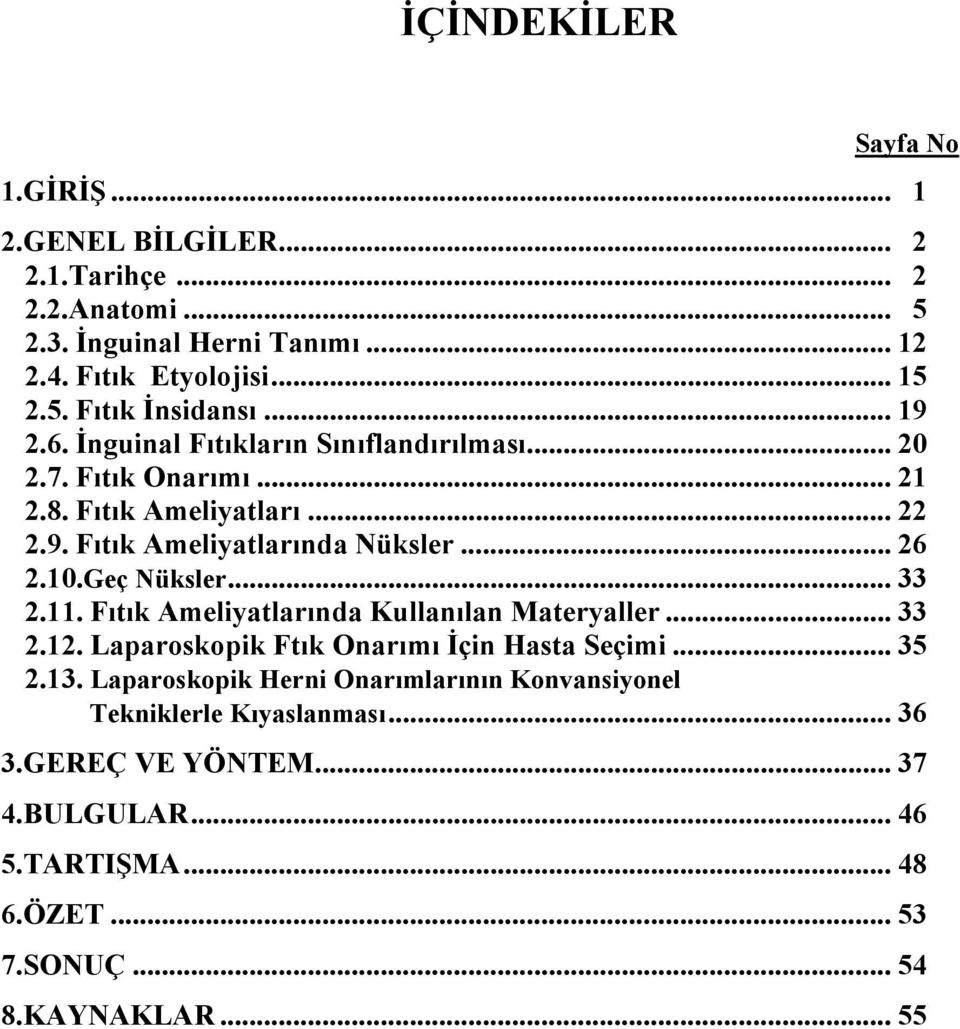 Geç Nüksler... 33 2.11. Fıtık Ameliyatlarında Kullanılan Materyaller... 33 2.12. Laparoskopik Ftık Onarımı İçin Hasta Seçimi... 35 2.13.