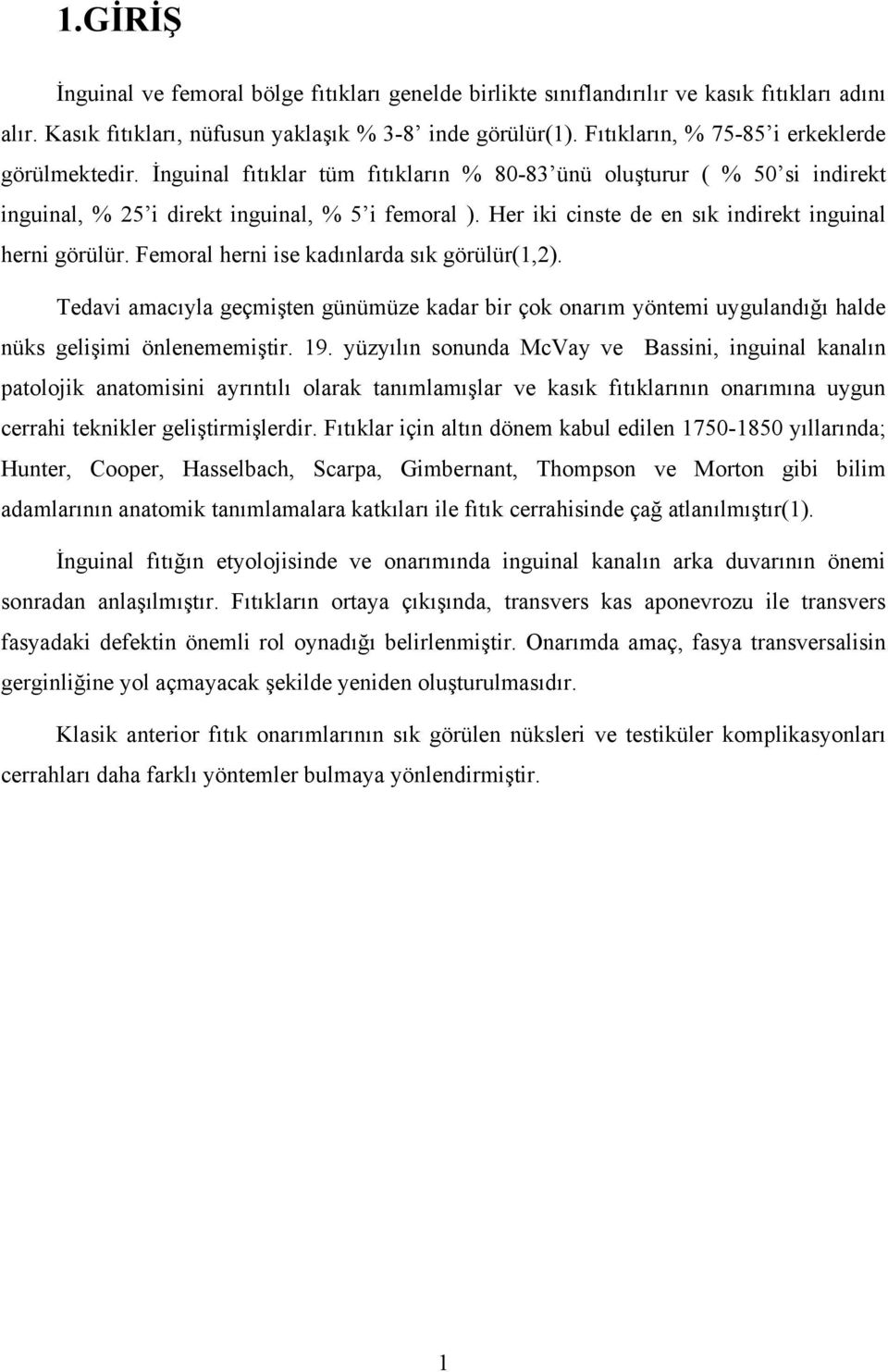 Her iki cinste de en sık indirekt inguinal herni görülür. Femoral herni ise kadınlarda sık görülür(1,2).