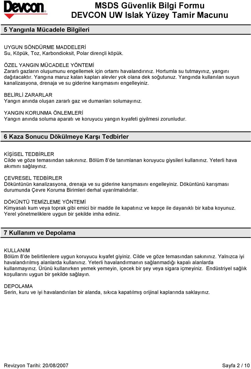 Yangına maruz kalan kapları alevler yok olana dek soğutunuz. Yangında kullanılan suyun kanalizasyona, drenaja ve su giderine karışmasını engelleyiniz.