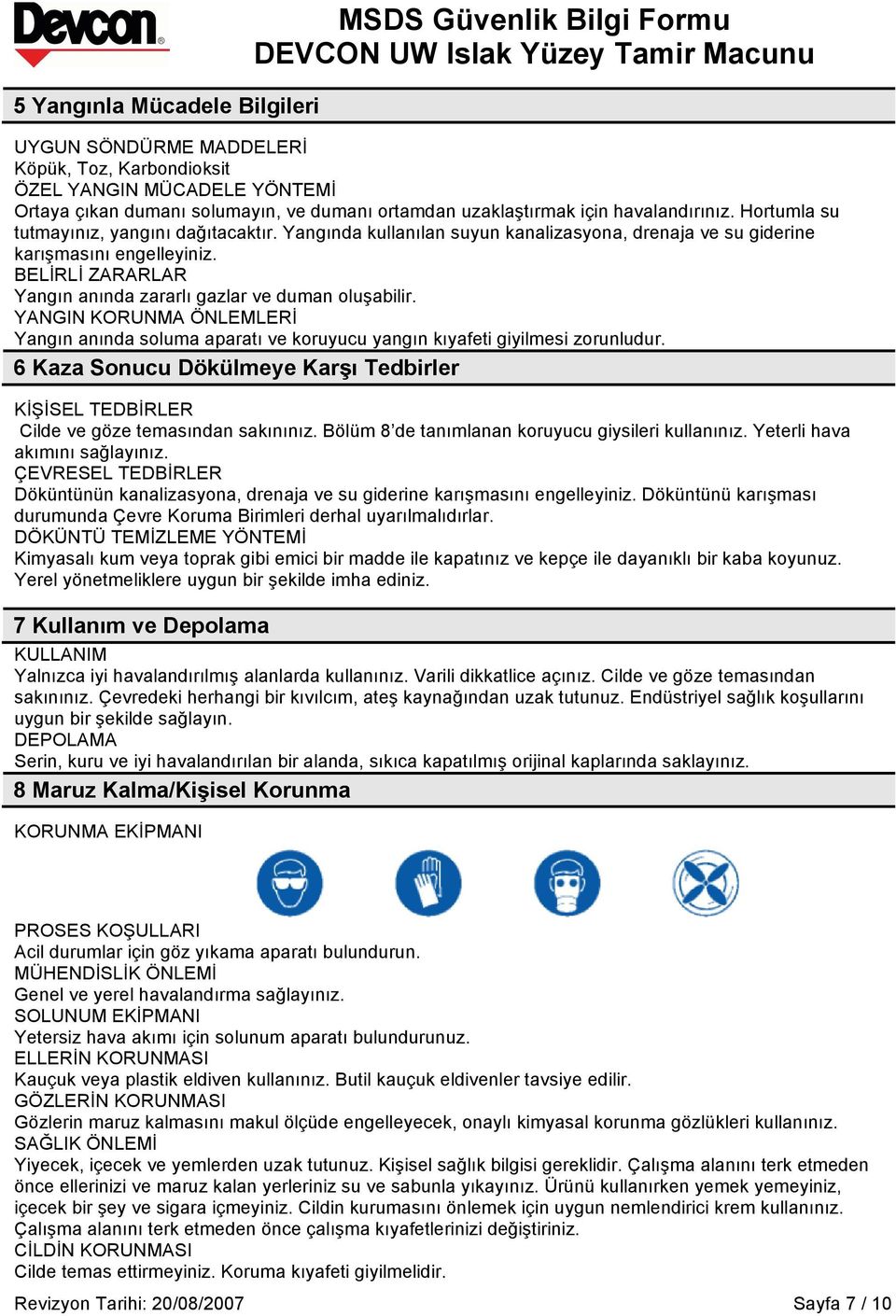 BELİRLİ ZARARLAR Yangın anında zararlı gazlar ve duman oluşabilir. YANGIN KORUNMA ÖNLEMLERİ Yangın anında soluma aparatı ve koruyucu yangın kıyafeti giyilmesi zorunludur.