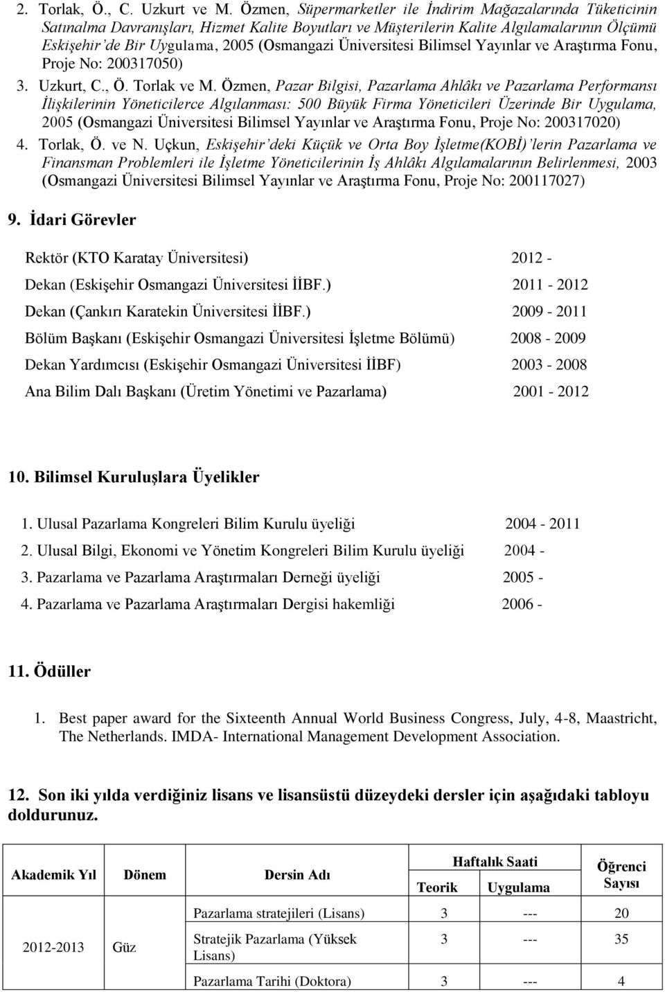 Üniversitesi Bilimsel Yayınlar ve Araştırma Fonu, Proje No: 200317050) 3. Uzkurt, C., Ö. Torlak ve M.
