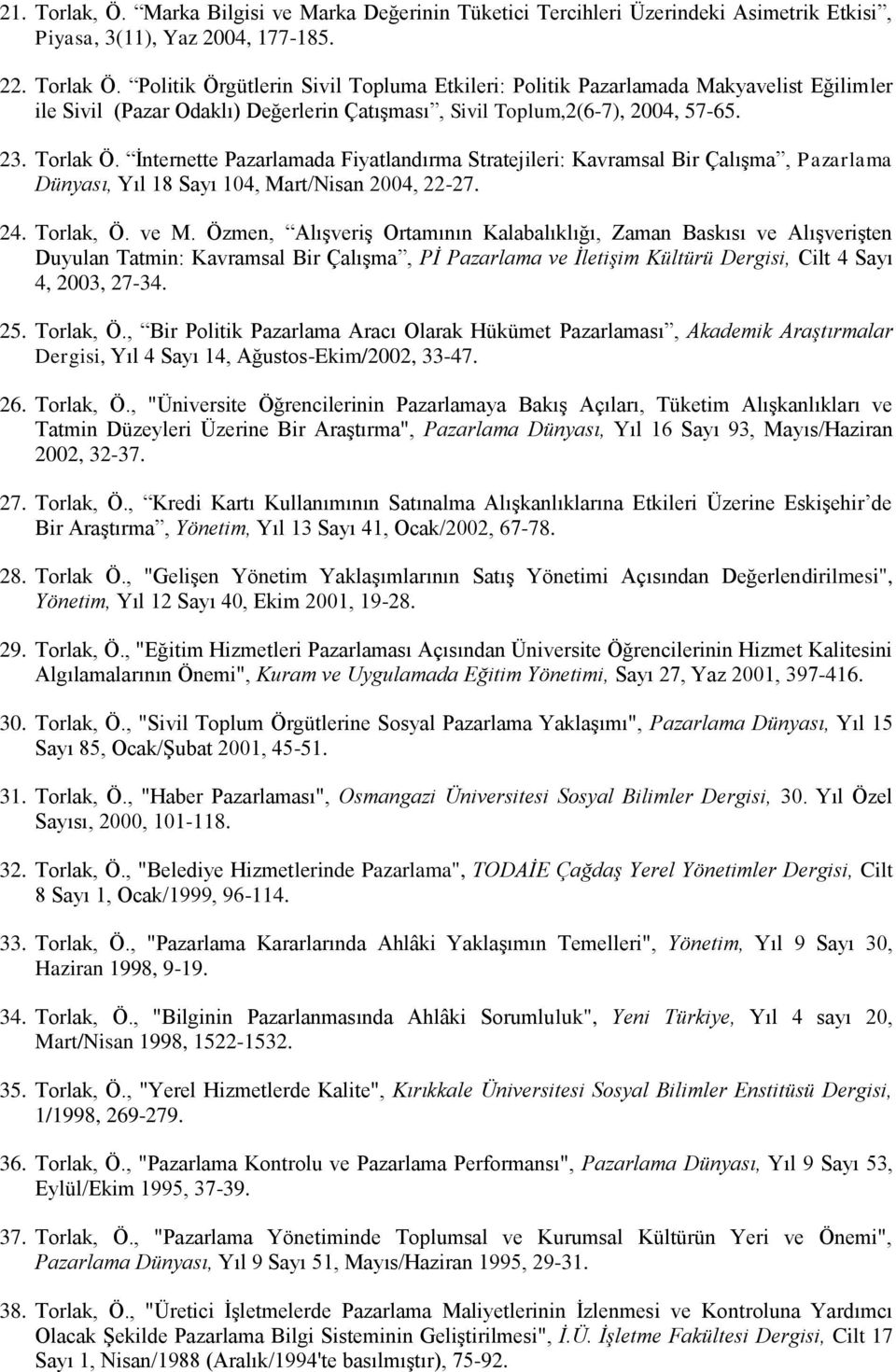 İnternette Pazarlamada Fiyatlandırma Stratejileri: Kavramsal Bir Çalışma, Pazarlama Dünyası, Yıl 18 Sayı 104, Mart/Nisan 2004, 22-27. 24. Torlak, Ö. ve M.