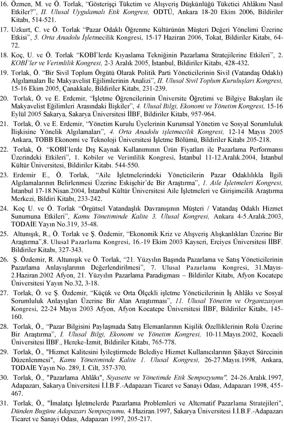 Koç, U. ve Ö. Torlak KOBİ lerde Kıyaslama Tekniğinin Pazarlama Stratejilerine Etkileri, 2. KOBİ ler ve Verimlilik Kongresi, 2-3 Aralık 2005, İstanbul, Bildiriler Kitabı, 428-432. 19. Torlak, Ö.