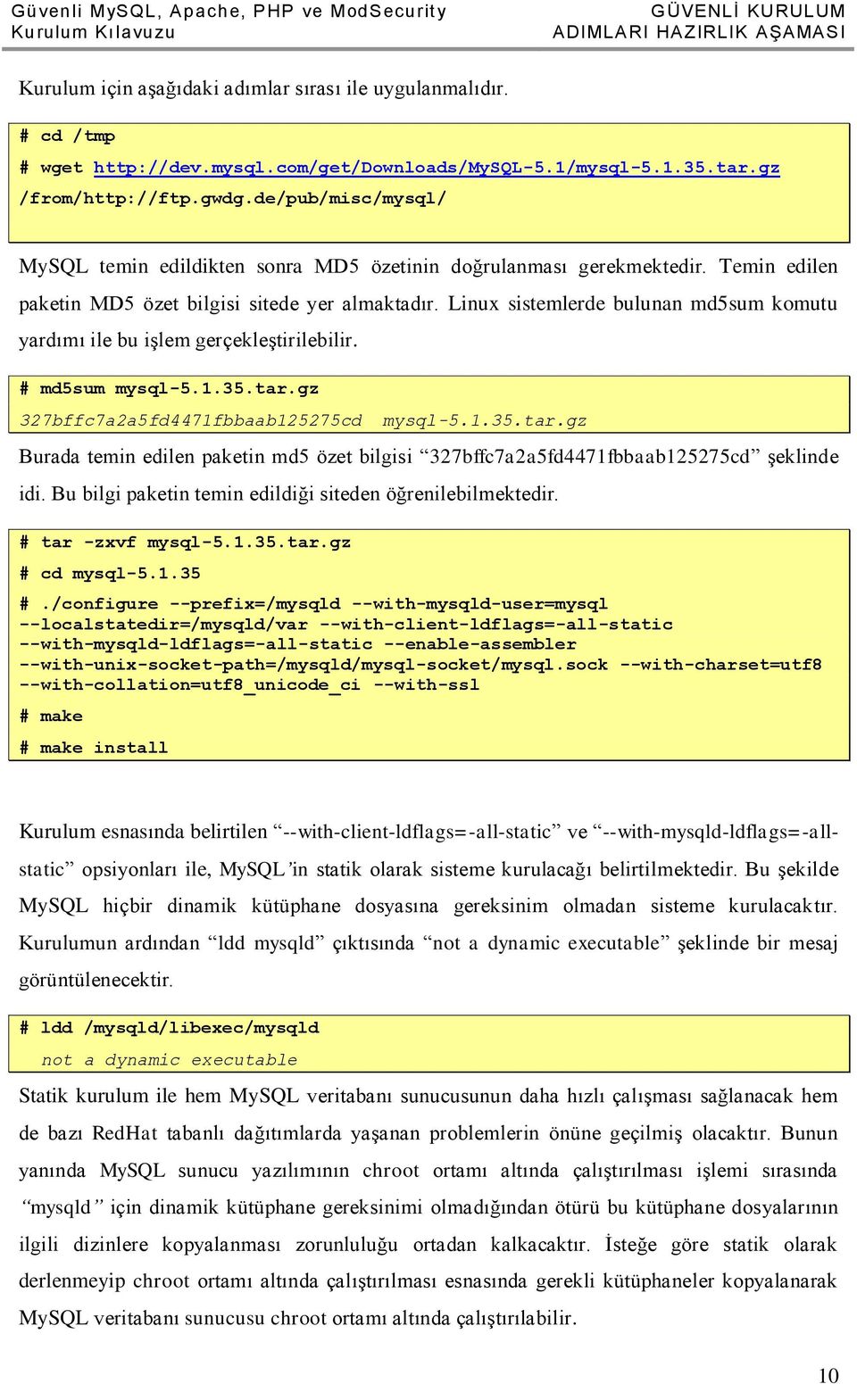 Temin edilen paketin MD5 özet bilgisi sitede yer almaktadır. Linux sistemlerde bulunan md5sum komutu yardımı ile bu işlem gerçekleştirilebilir. # md5sum mysql-5.1.35.tar.