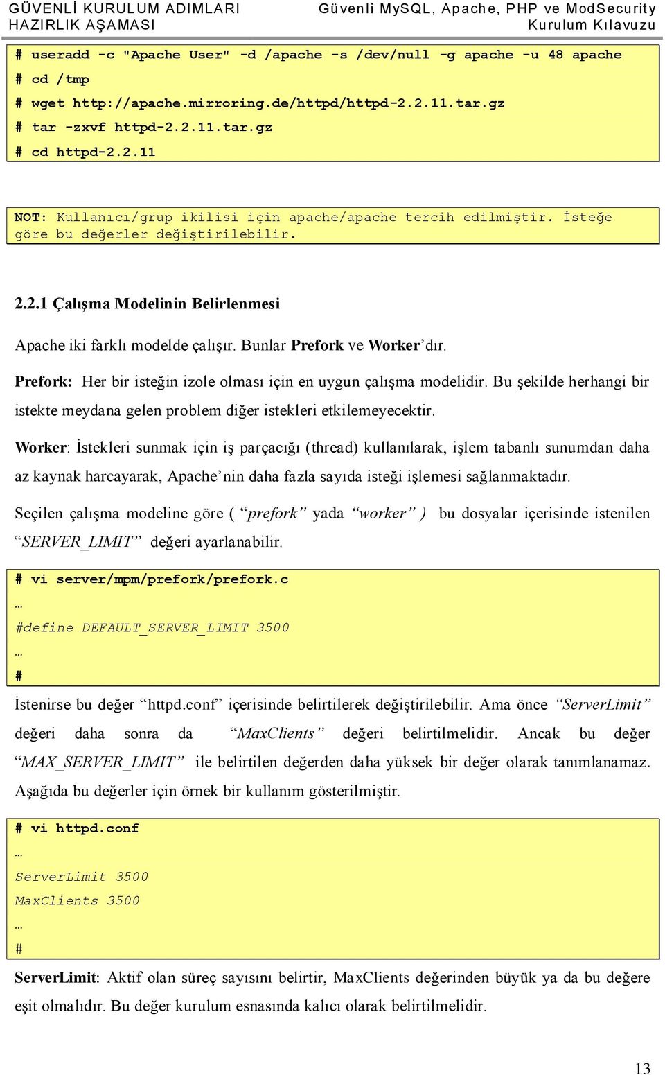 Bunlar Prefork ve Worker dır. Prefork: Her bir isteğin izole olması için en uygun çalışma modelidir. Bu şekilde herhangi bir istekte meydana gelen problem diğer istekleri etkilemeyecektir.