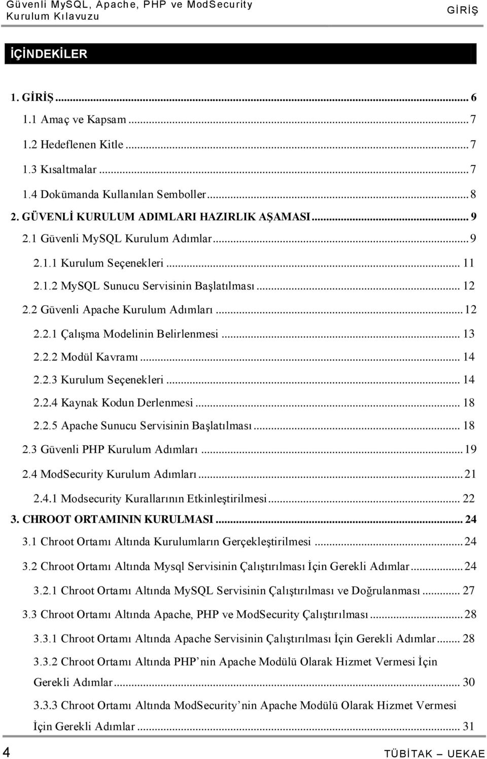 2 Güvenli Apache Kurulum Adımları... 12 2.2.1 Çalışma Modelinin Belirlenmesi... 13 2.2.2 Modül Kavramı... 14 2.2.3 Kurulum Seçenekleri... 14 2.2.4 Kaynak Kodun Derlenmesi... 18 2.2.5 Apache Sunucu Servisinin Başlatılması.