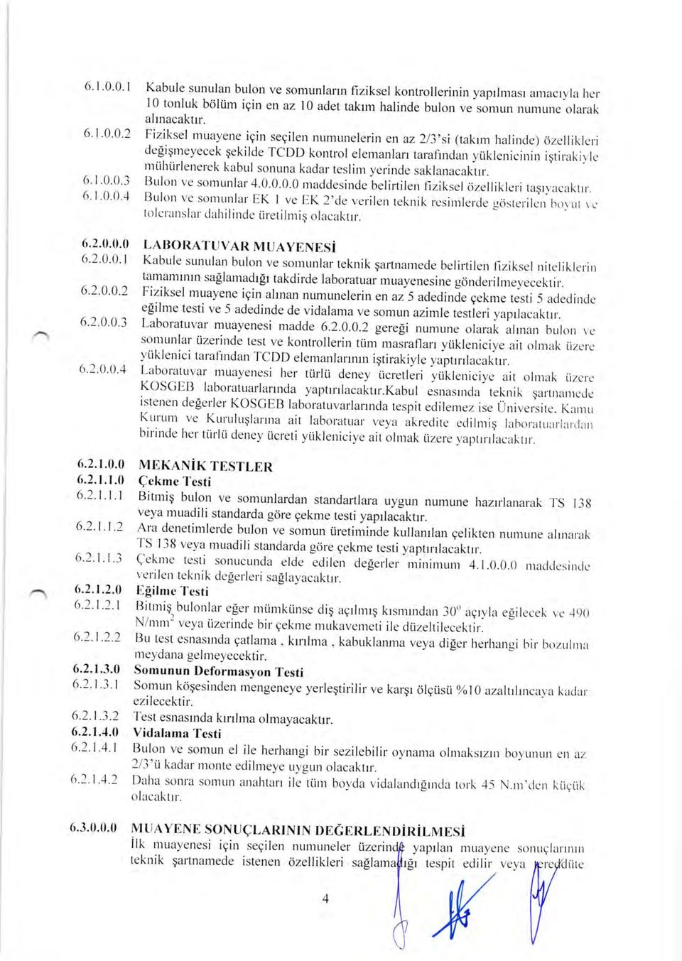 kabul sonuna kadar teslinr yerinde saklanacaktrr. 6' l'0'0'3 Bulon ve sotnunlar 4.0.0.0.0 nraddesirrde telirtilen f-iziksel <izellikleri ragrvacakrrr.