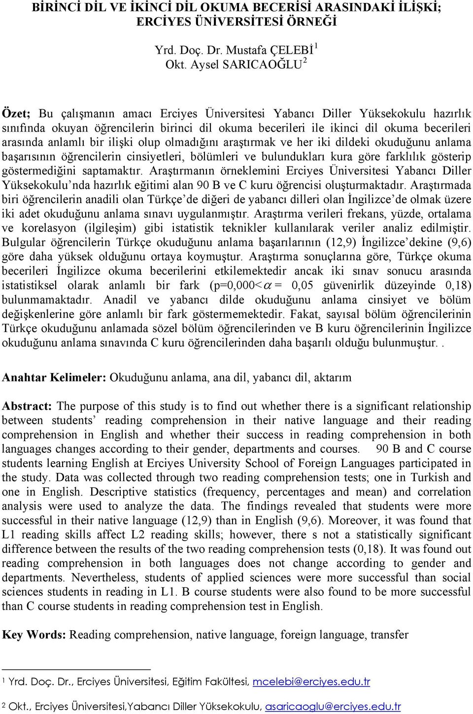 arasında anlamlı bir ilişki olup olmadığını araştırmak ve her iki dildeki okuduğunu anlama başarısının öğrencilerin cinsiyetleri, bölümleri ve bulundukları kura göre farklılık gösterip göstermediğini