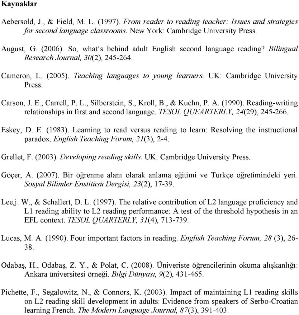Carson, J. E., Carrell, P. L., Silberstein, S., Kroll, B., & Kuehn, P. A. (1990). Reading-writing relationships in first and second language. TESOL QUEARTERLY, 24(29), 245-266. Eskey, D. E. (1983).