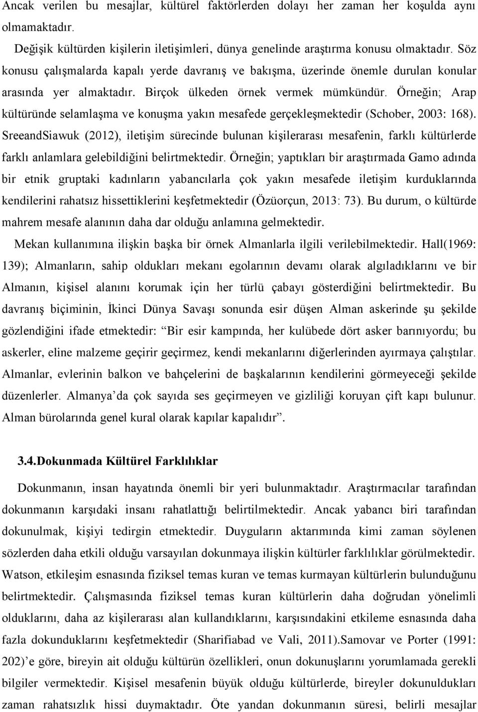 Örneğin; Arap kültüründe selamlaşma ve konuşma yakın mesafede gerçekleşmektedir (Schober, 2003: 168).