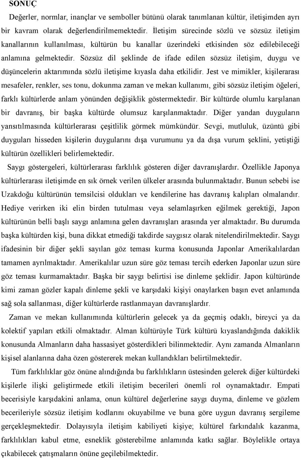 Sözsüz dil şeklinde de ifade edilen sözsüz iletişim, duygu ve düşüncelerin aktarımında sözlü iletişime kıyasla daha etkilidir.