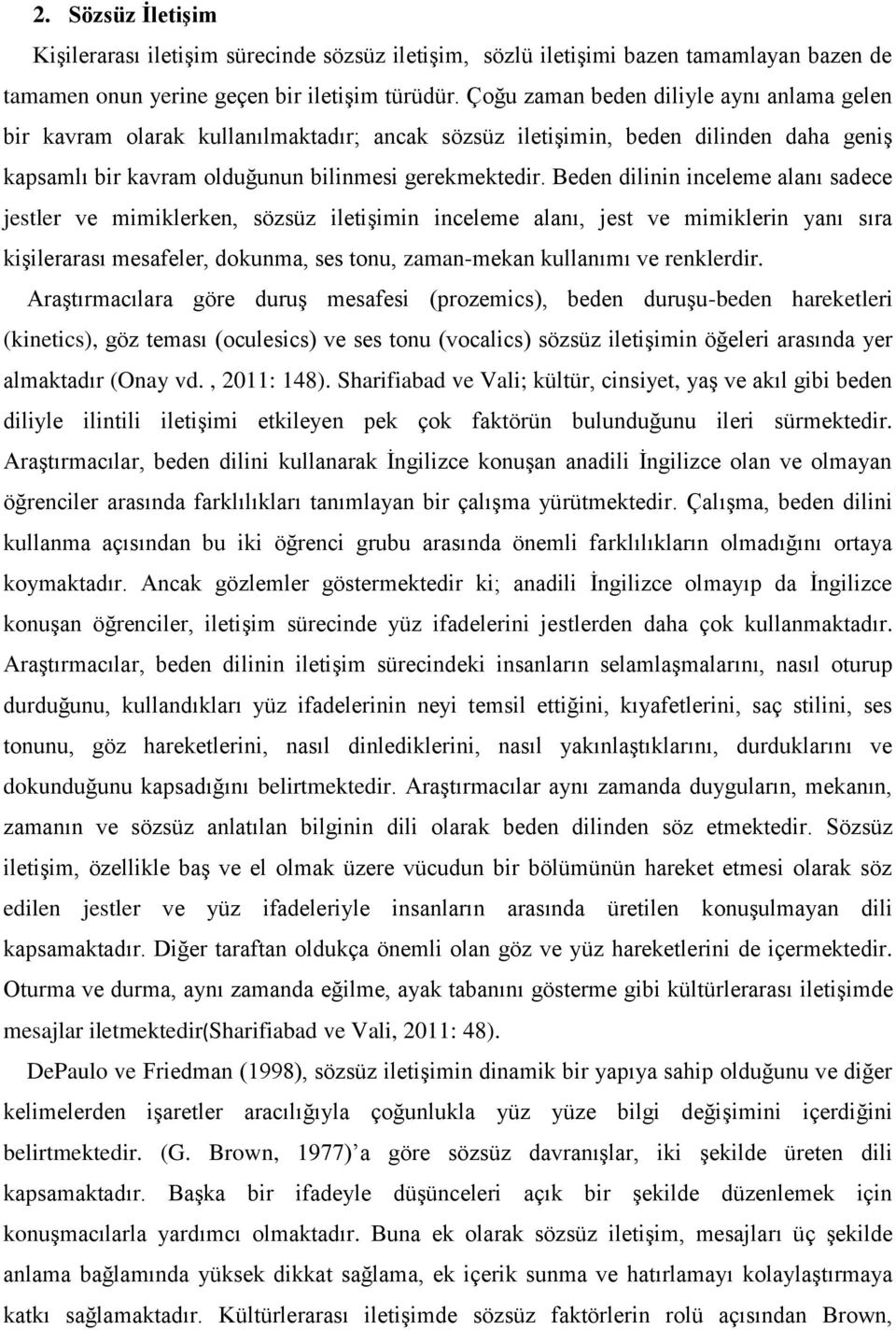 Beden dilinin inceleme alanı sadece jestler ve mimiklerken, sözsüz iletişimin inceleme alanı, jest ve mimiklerin yanı sıra kişilerarası mesafeler, dokunma, ses tonu, zaman-mekan kullanımı ve