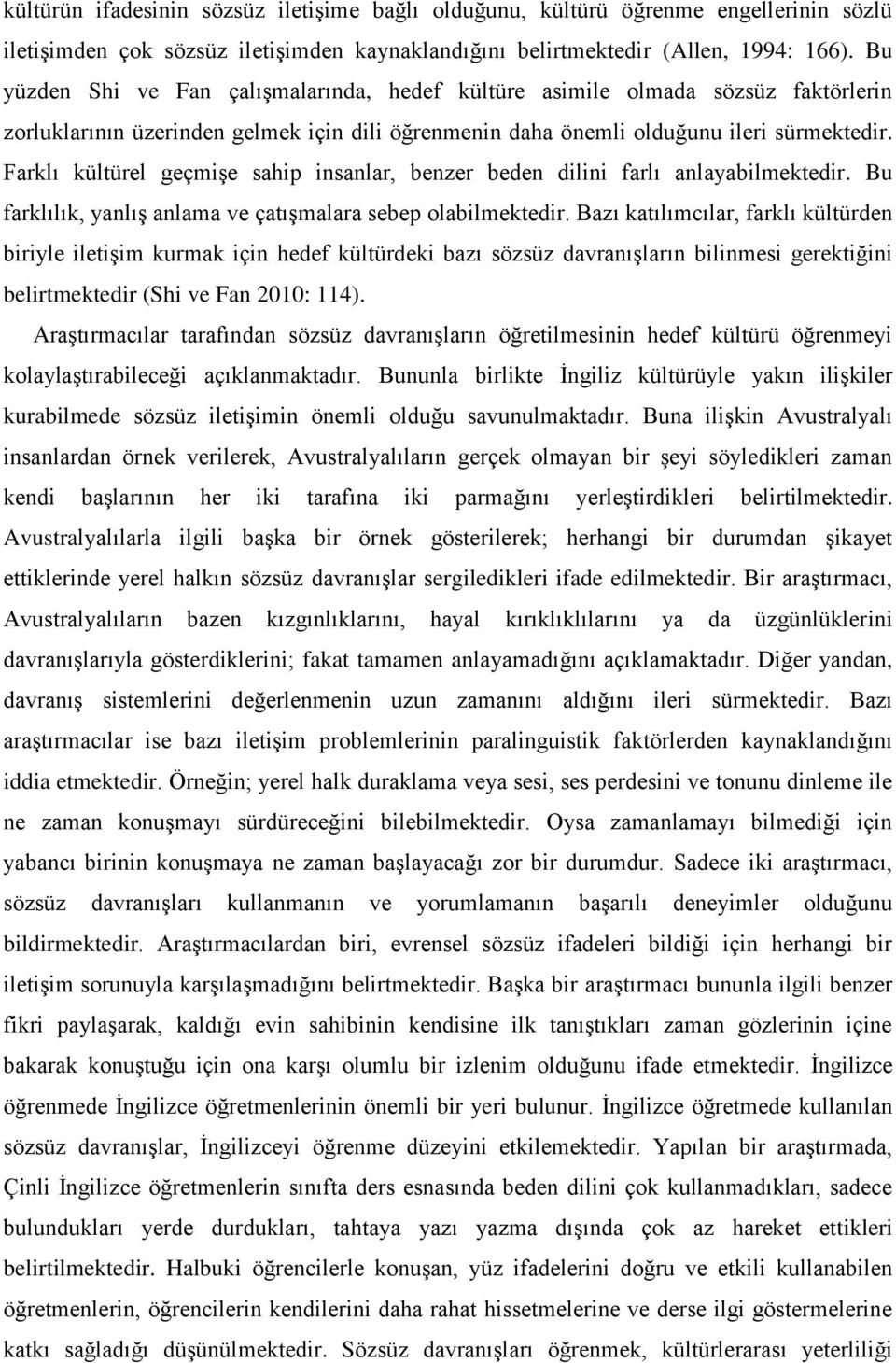 Farklı kültürel geçmişe sahip insanlar, benzer beden dilini farlı anlayabilmektedir. Bu farklılık, yanlış anlama ve çatışmalara sebep olabilmektedir.