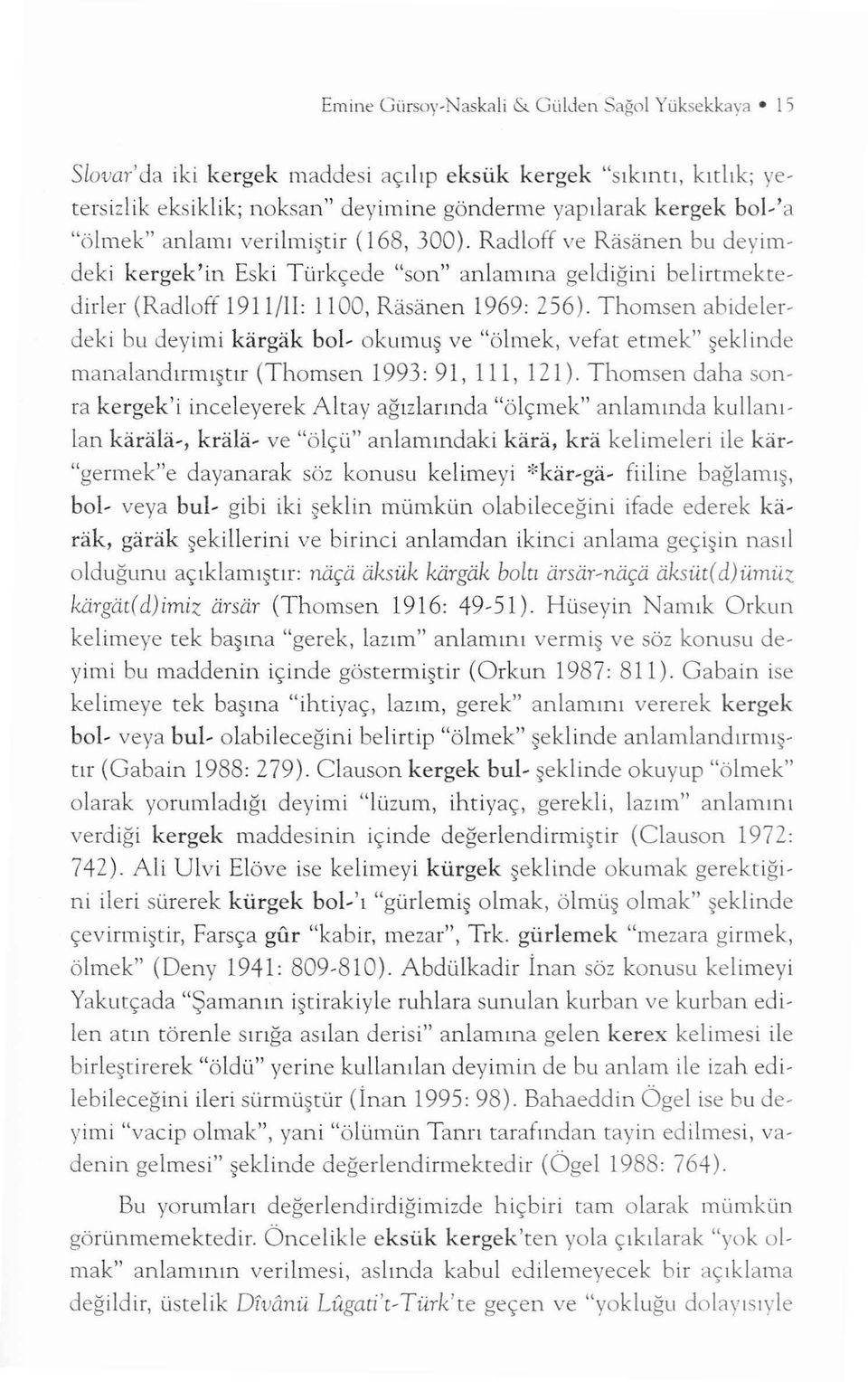 Thomsen abidelerdeki bu deyimi kargak bol- oku mu ş ve "ölmek, vefat etmek" şe klind e ma n a l and ınmş tır (Thomsen 1993: 91, ı ll, ı 21).