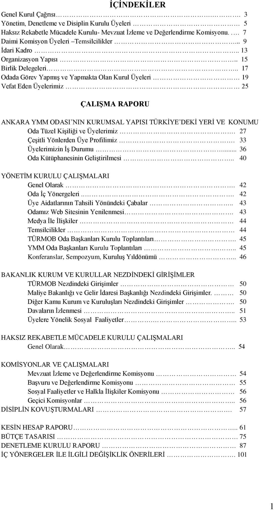 . 17 Odada Görev YapmıĢ ve Yapmakta Olan Kurul Üyeleri 19 Vefat Eden Üyelerimiz 25 ÇALIġMA RAPORU ANKARA YMM ODASI NIN KURUMSAL YAPISI TÜRKĠYE DEKĠ YERĠ VE KONUMU Oda Tüzel KiĢiliği ve Üyelerimiz.