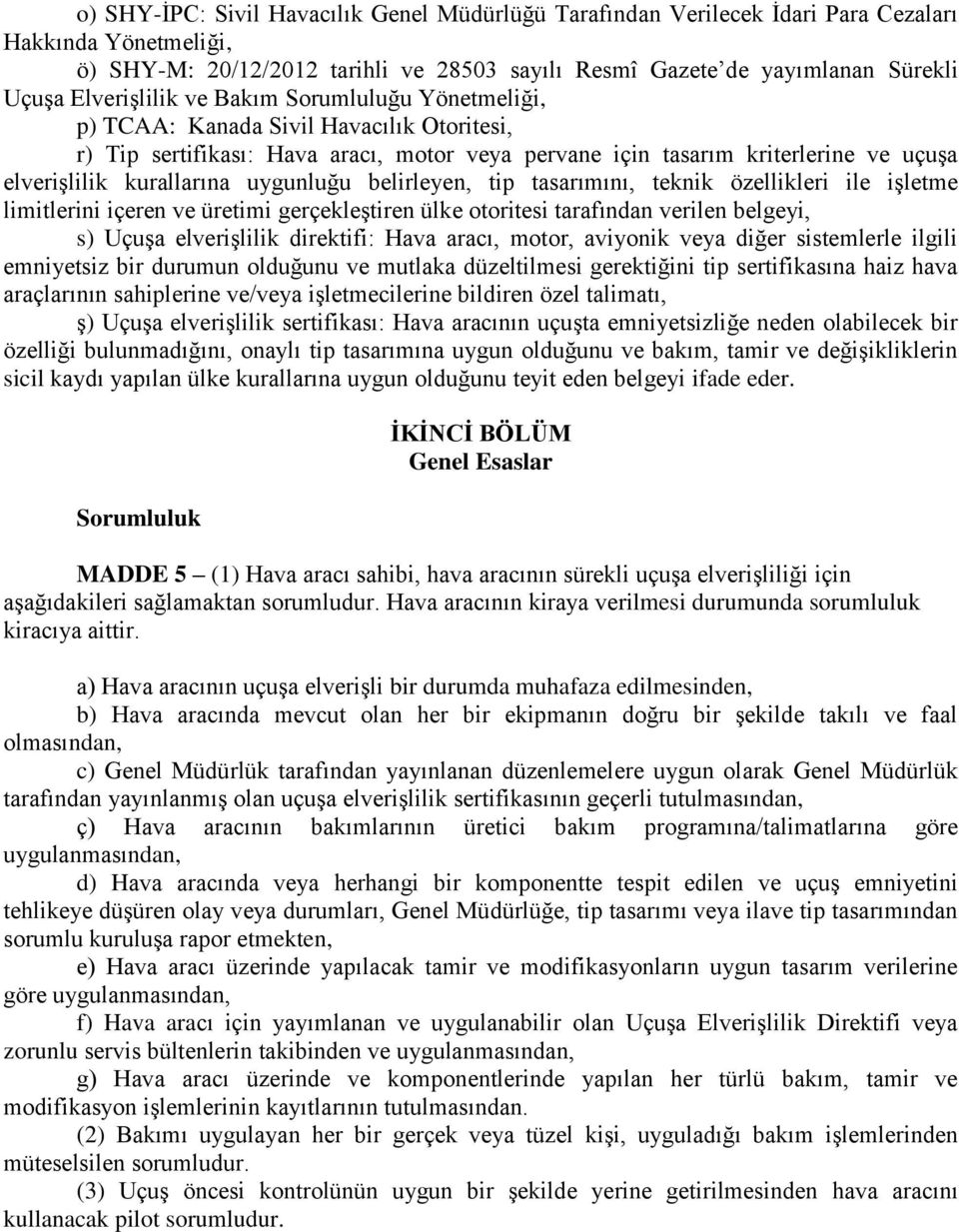 kurallarına uygunluğu belirleyen, tip tasarımını, teknik özellikleri ile işletme limitlerini içeren ve üretimi gerçekleştiren ülke otoritesi tarafından verilen belgeyi, s) Uçuşa elverişlilik