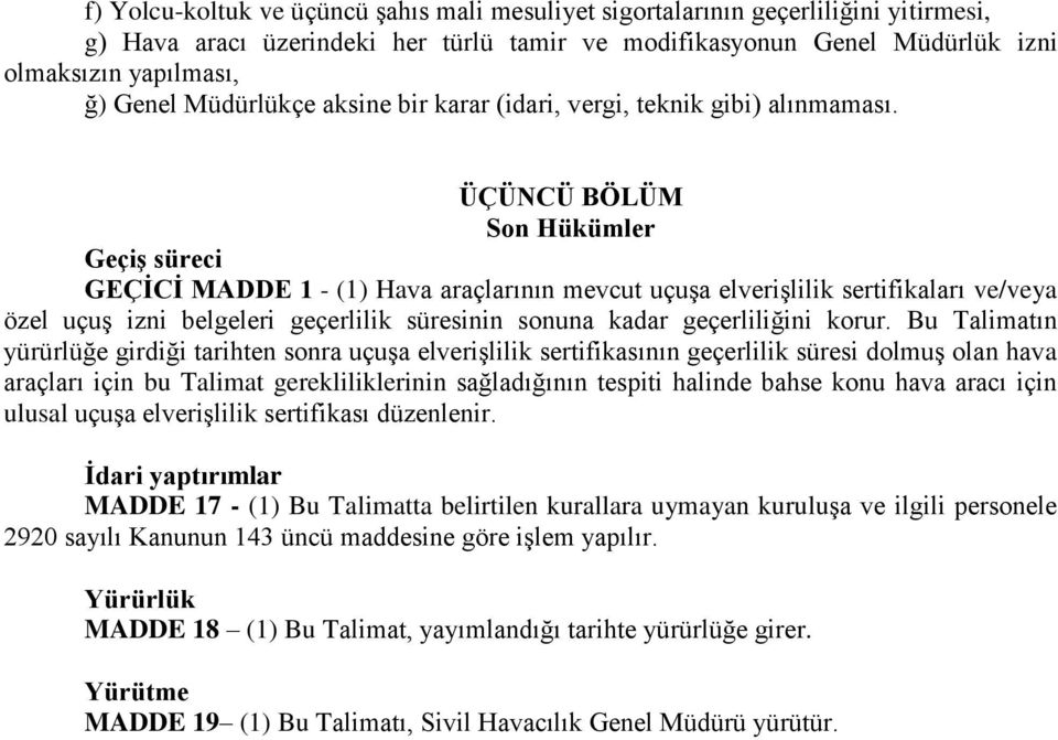 ÜÇÜNCÜ BÖLÜM Son Hükümler Geçiş süreci GEÇİCİ MADDE 1 - (1) Hava araçlarının mevcut uçuşa elverişlilik sertifikaları ve/veya özel uçuş izni belgeleri geçerlilik süresinin sonuna kadar geçerliliğini