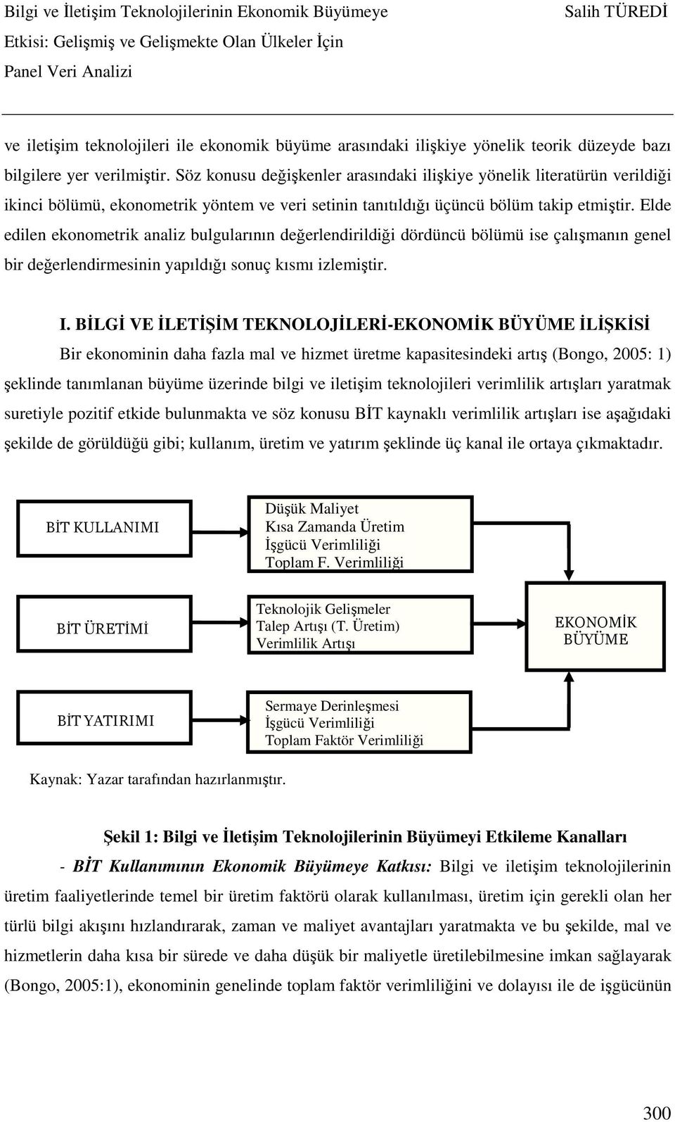 Elde edilen ekonometrik analiz bulgularının değerlendirildiği dördüncü bölümü ise çalışmanın genel bir değerlendirmesinin yapıldığı sonuç kısmı izlemiştir. I.