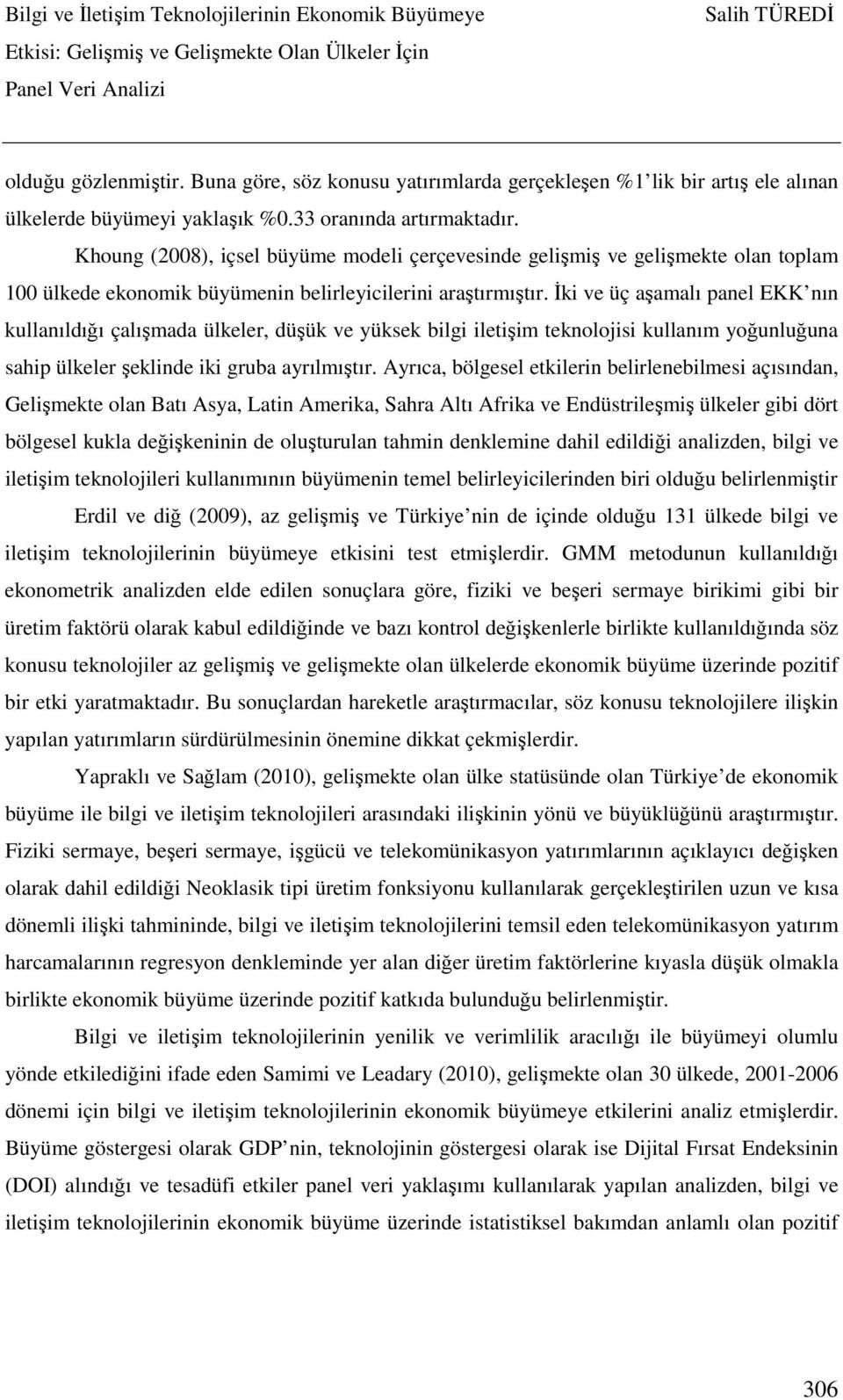 İki ve üç aşamalı panel EKK nın kullanıldığı çalışmada ülkeler, düşük ve yüksek bilgi iletişim teknolojisi kullanım yoğunluğuna sahip ülkeler şeklinde iki gruba ayrılmıştır.