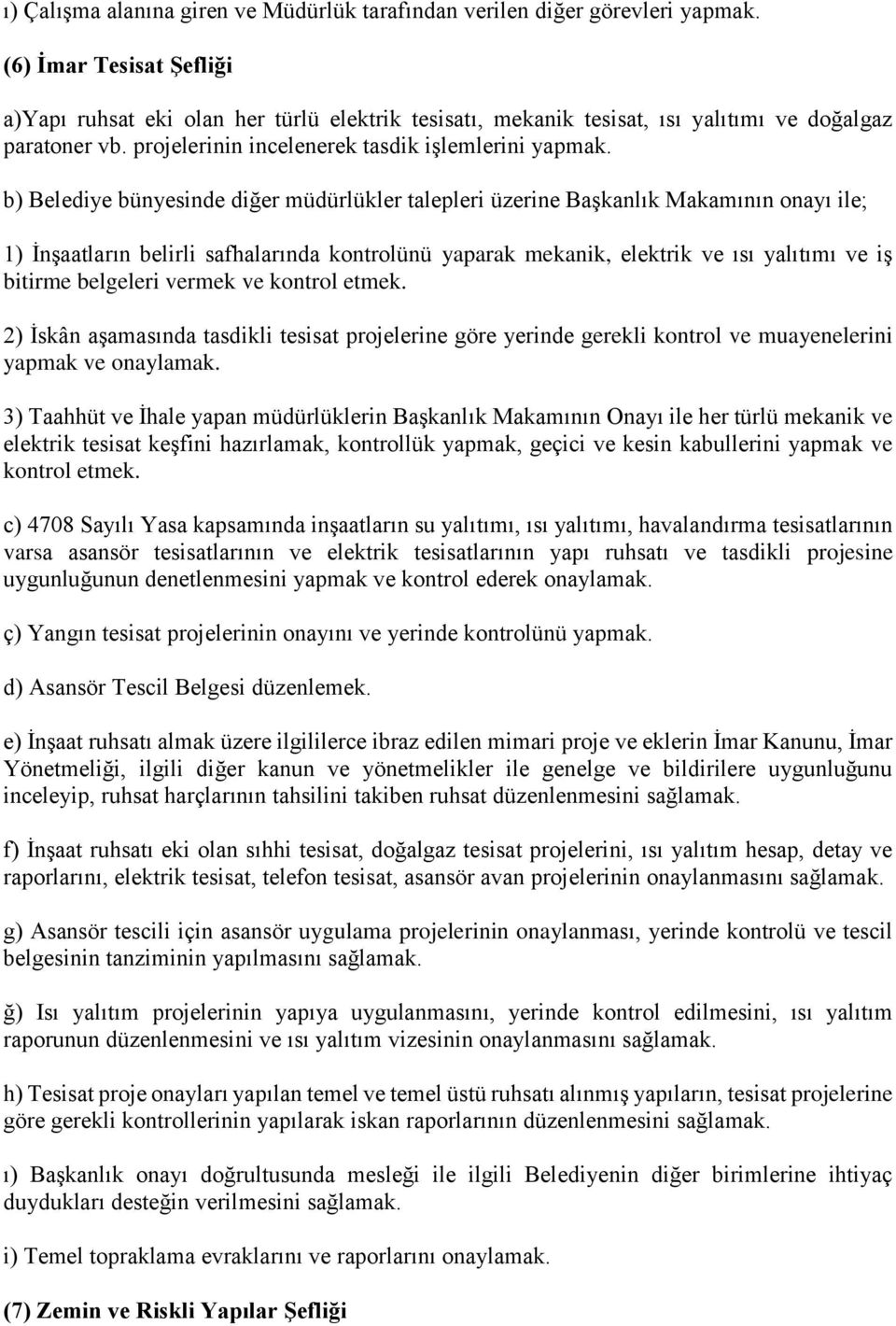 b) Belediye bünyesinde diğer müdürlükler talepleri üzerine Başkanlık Makamının onayı ile; 1) İnşaatların belirli safhalarında kontrolünü yaparak mekanik, elektrik ve ısı yalıtımı ve iş bitirme