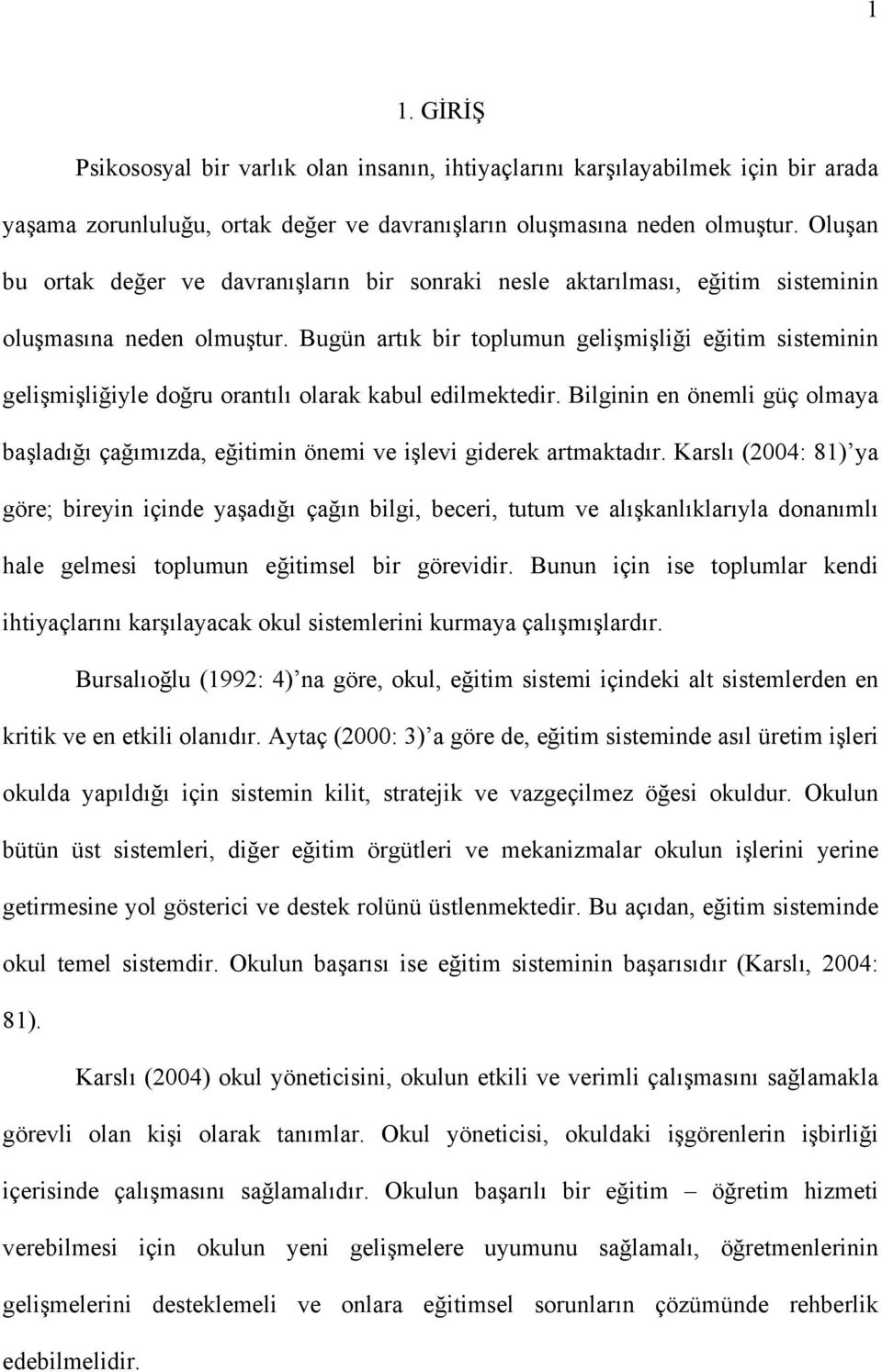 Bugün artık bir toplumun gelişmişliği eğitim sisteminin gelişmişliğiyle doğru orantılı olarak kabul edilmektedir.