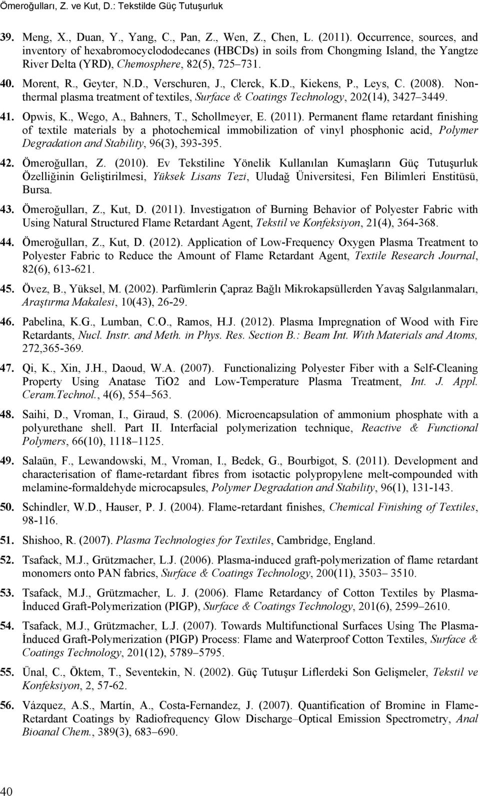 , Clerck, K.D., Kiekens, P., Leys, C. (2008). Nonthermal plasma treatment of textiles, Surface & Coatings Technology, 202(14), 3427 3449. 41. Opwis, K., Wego, A., Bahners, T., Schollmeyer, E. (2011).