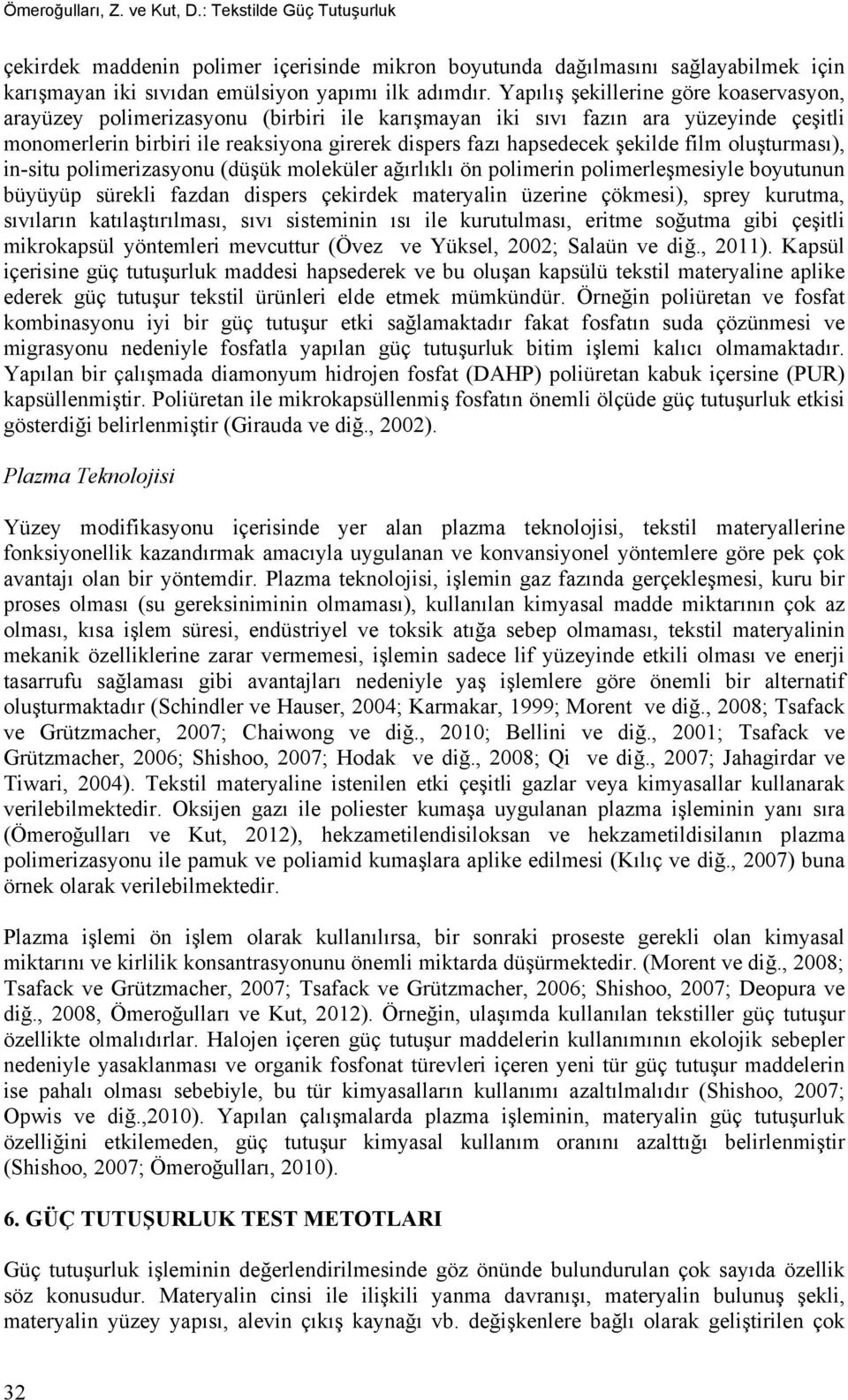 şekilde film oluşturması), in-situ polimerizasyonu (düşük moleküler ağırlıklı ön polimerin polimerleşmesiyle boyutunun büyüyüp sürekli fazdan dispers çekirdek materyalin üzerine çökmesi), sprey