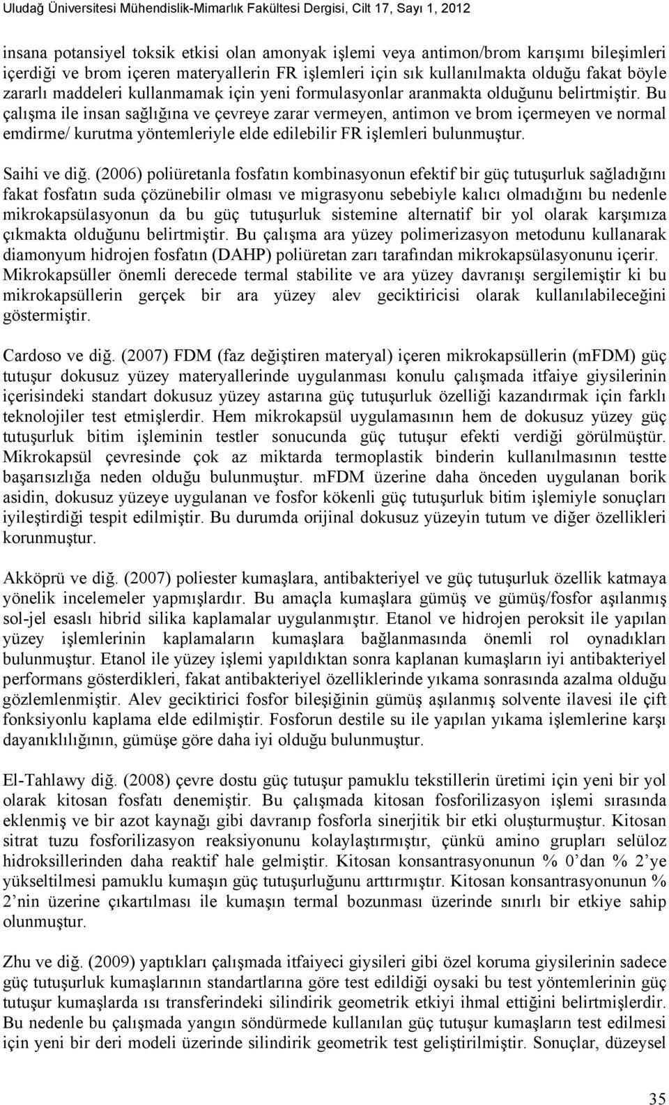 Bu çalışma ile insan sağlığına ve çevreye zarar vermeyen, antimon ve brom içermeyen ve normal emdirme/ kurutma yöntemleriyle elde edilebilir FR işlemleri bulunmuştur. Saihi ve diğ.