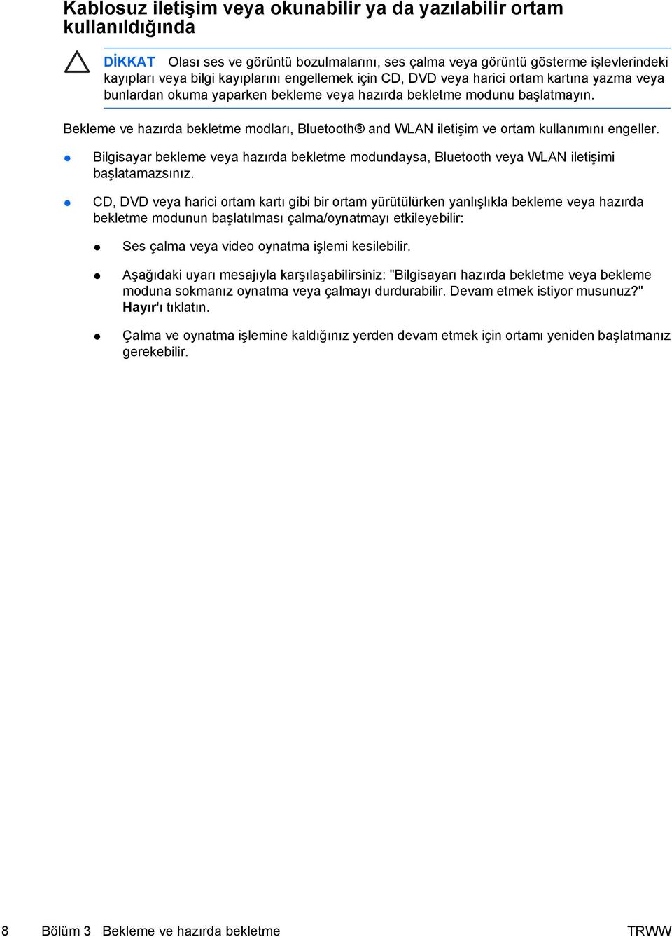 Bekleme ve hazırda bekletme modları, Bluetooth and WLAN iletişim ve ortam kullanımını engeller. Bilgisayar bekleme veya hazırda bekletme modundaysa, Bluetooth veya WLAN iletişimi başlatamazsınız.